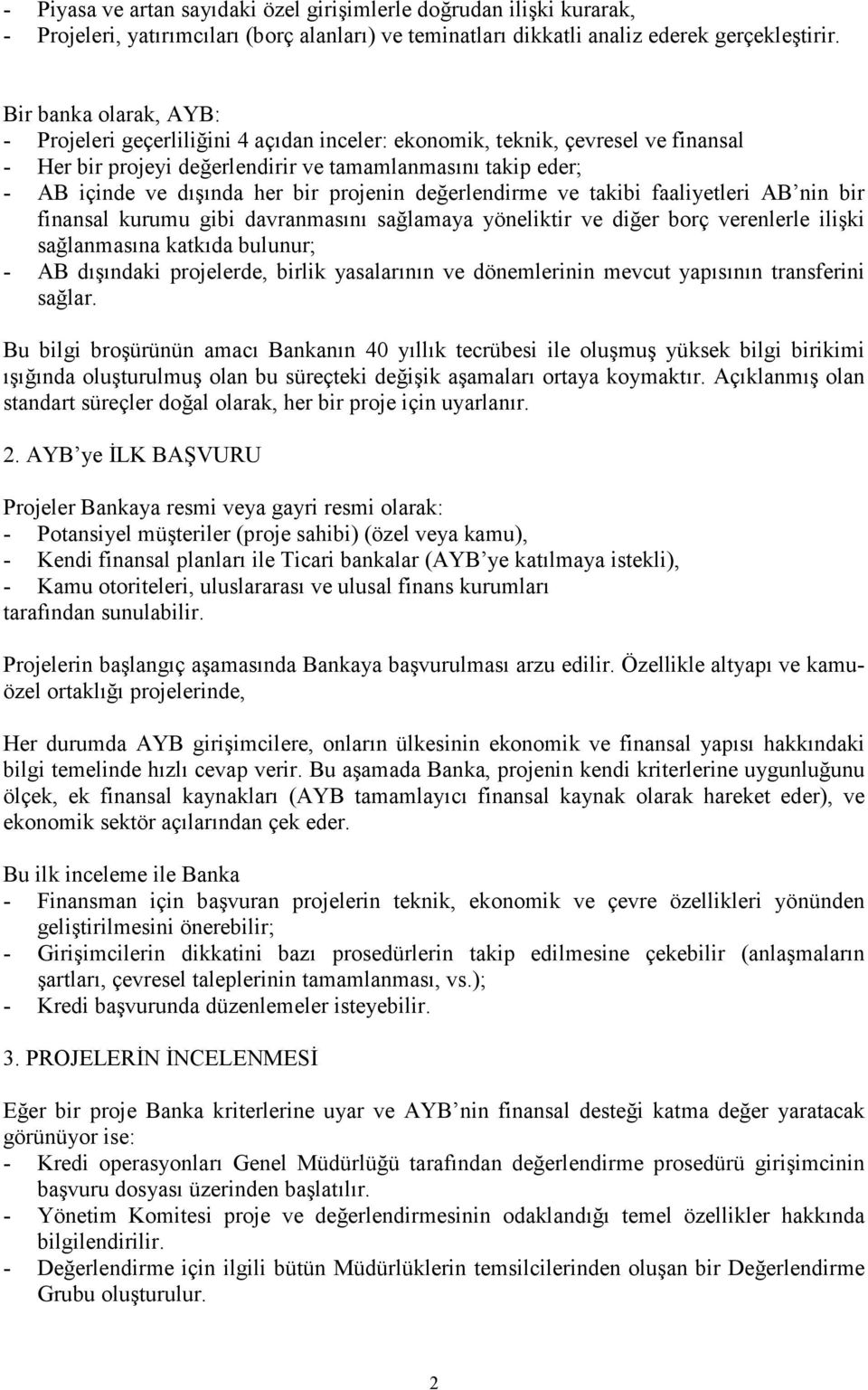 projenin değerlendirme ve takibi faaliyetleri AB nin bir finansal kurumu gibi davranmasını sağlamaya yöneliktir ve diğer borç verenlerle ilişki sağlanmasına katkıda bulunur; - AB dışındaki