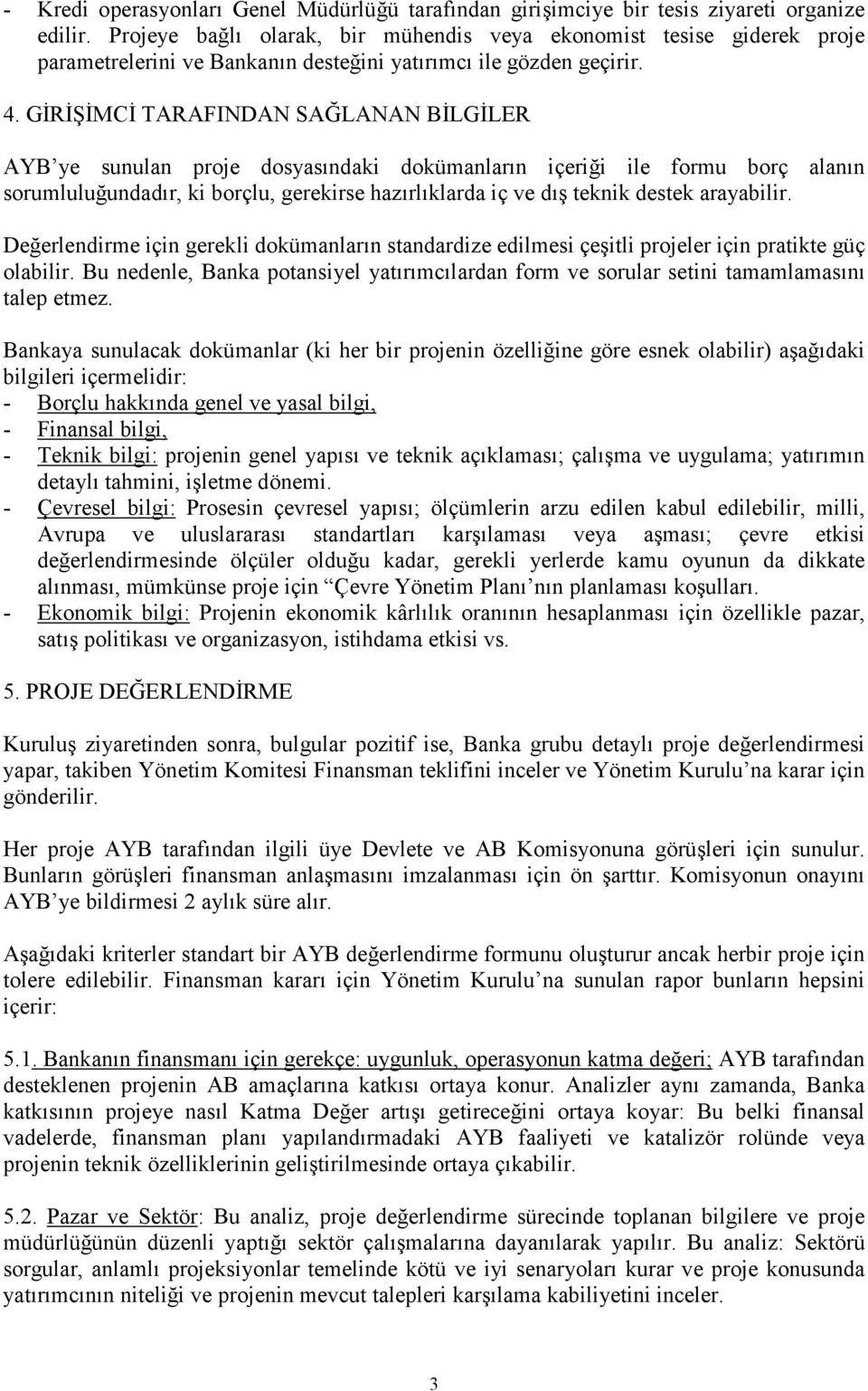 GİRİŞİMCİ TARAFINDAN SAĞLANAN BİLGİLER AYB ye sunulan proje dosyasındaki dokümanların içeriği ile formu borç alanın sorumluluğundadır, ki borçlu, gerekirse hazırlıklarda iç ve dış teknik destek