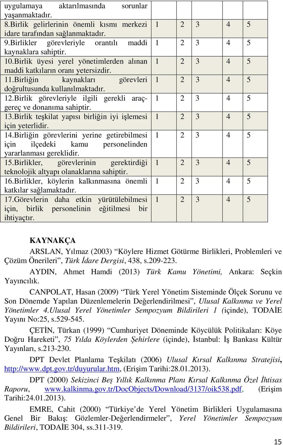 12.Birlik görevleriyle ilgili gerekli araçgereç ve donanıma sahiptir. 13. 13.Birlik teşkilat yapısı birliğin iyi işlemesi için yeterlidir. 14.