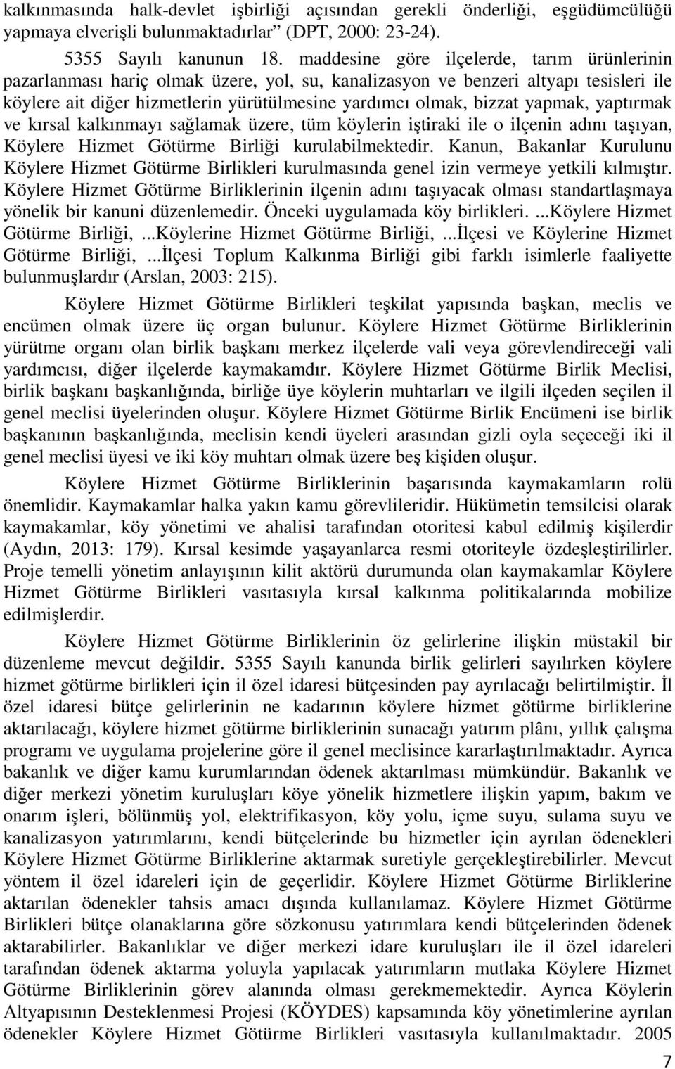 yapmak, yaptırmak ve kırsal kalkınmayı sağlamak üzere, tüm köylerin iştiraki ile o ilçenin adını taşıyan, Köylere Hizmet Götürme Birliği kurulabilmektedir.