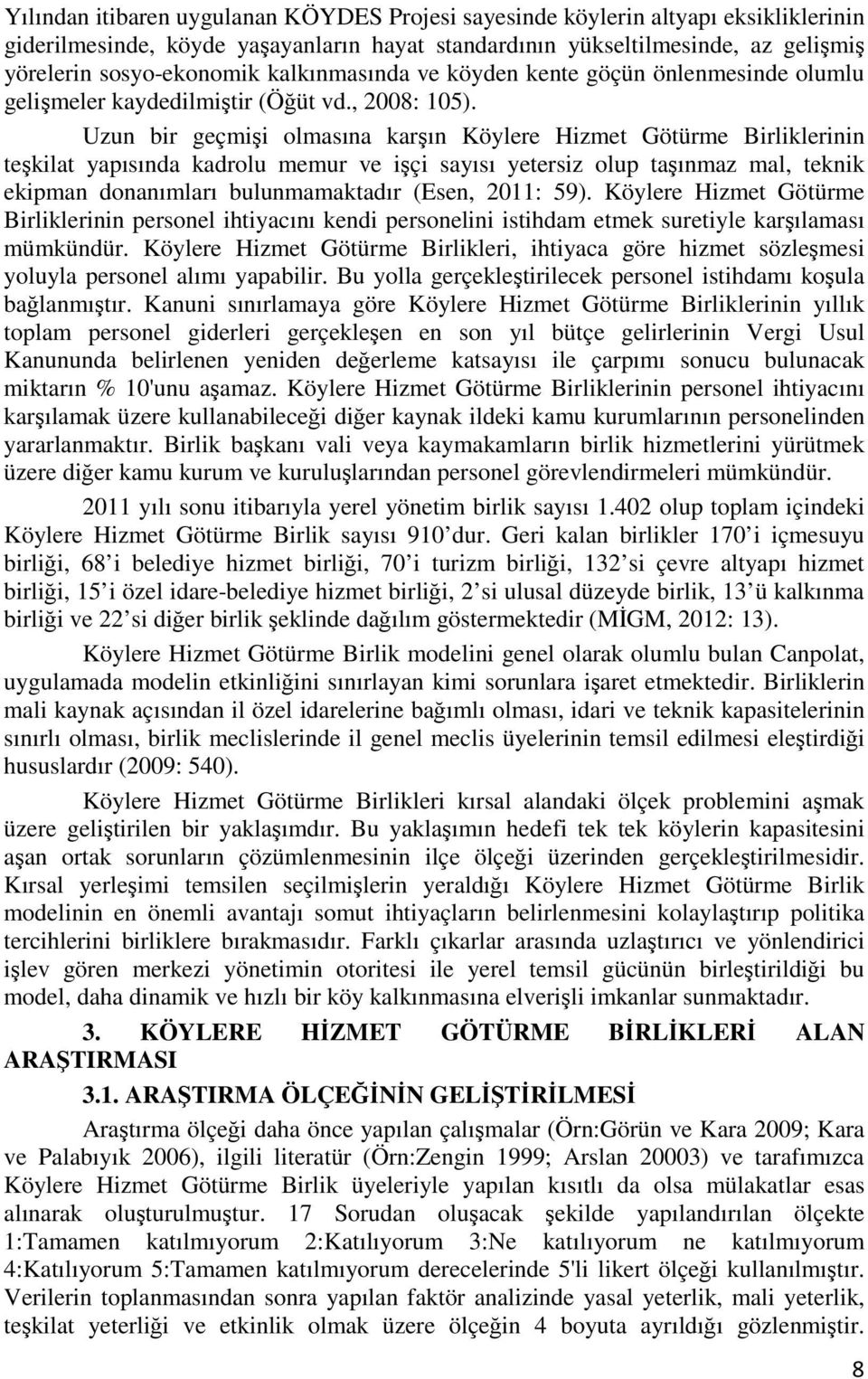 Uzun bir geçmişi olmasına karşın Köylere Hizmet Götürme Birliklerinin teşkilat yapısında kadrolu memur ve işçi sayısı yetersiz olup taşınmaz mal, teknik ekipman donanımları bulunmamaktadır (Esen,