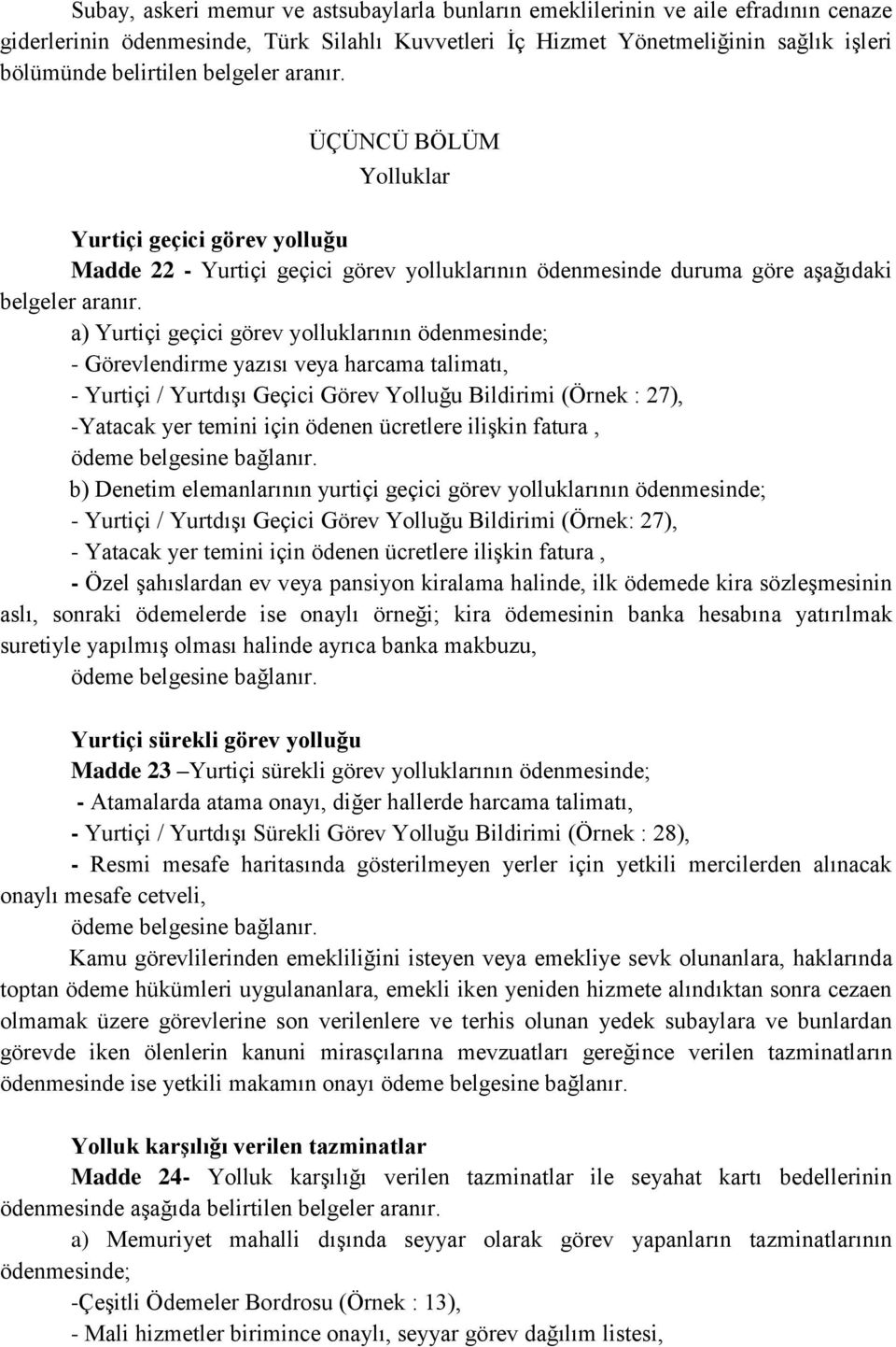 a) Yurtiçi geçici görev yolluklarının ödenmesinde; - Görevlendirme yazısı veya harcama talimatı, - Yurtiçi / Yurtdışı Geçici Görev Yolluğu Bildirimi (Örnek : 27), -Yatacak yer temini için ödenen