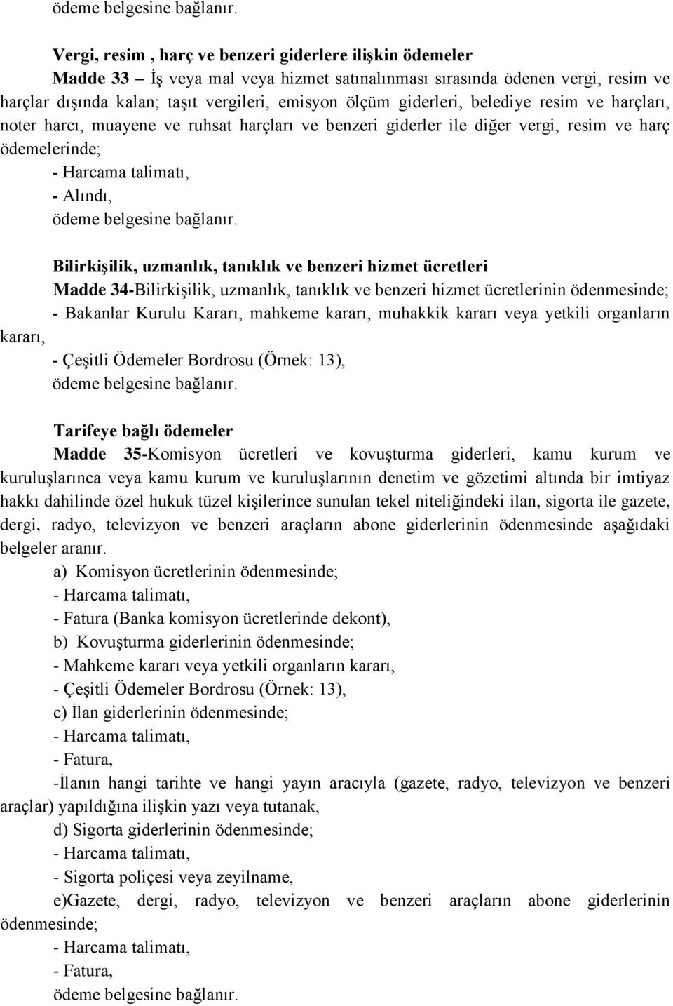 benzeri hizmet ücretleri Madde 34-Bilirkişilik, uzmanlık, tanıklık ve benzeri hizmet ücretlerinin ödenmesinde; - Bakanlar Kurulu Kararı, mahkeme kararı, muhakkik kararı veya yetkili organların -