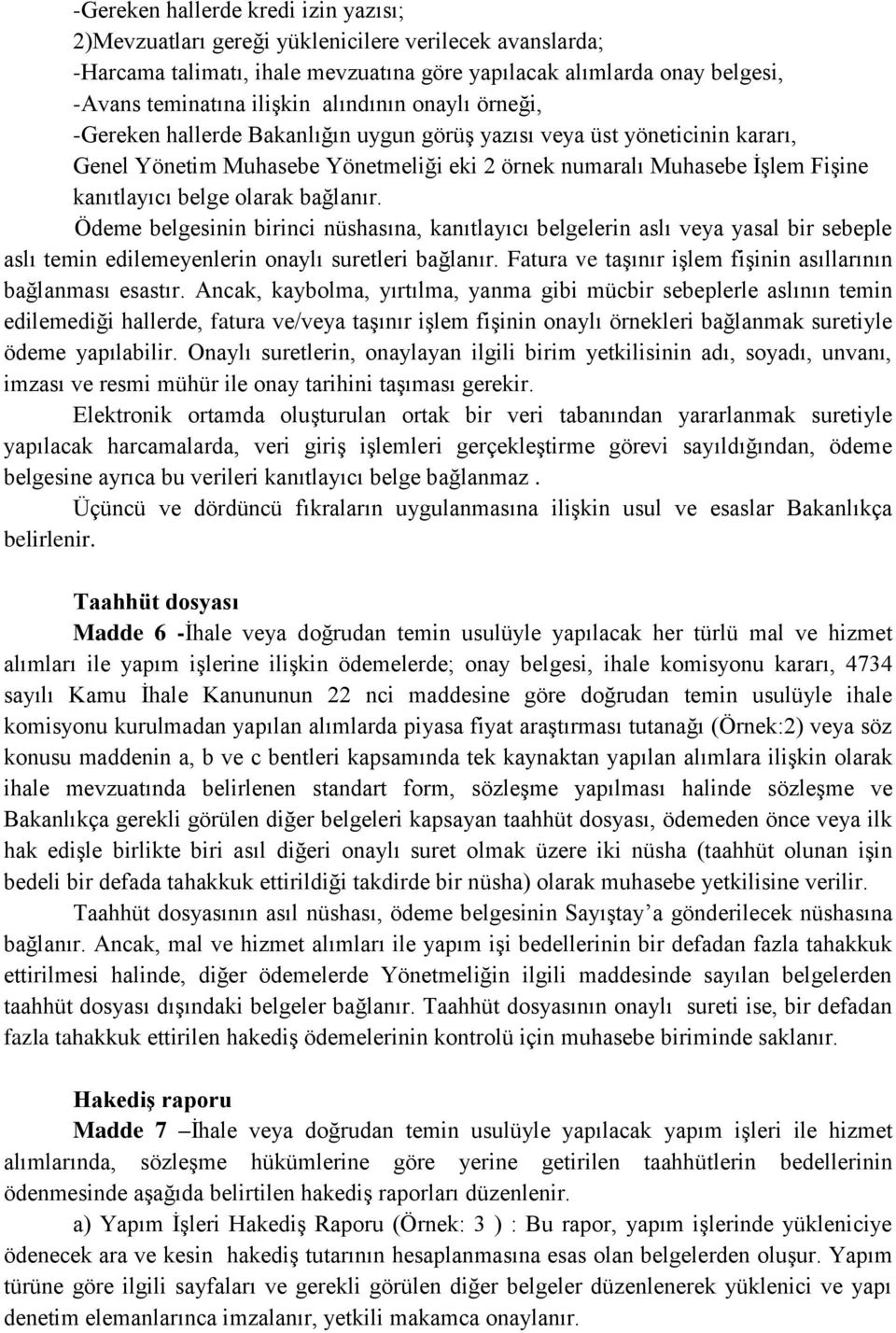 olarak bağlanır. Ödeme belgesinin birinci nüshasına, kanıtlayıcı belgelerin aslı veya yasal bir sebeple aslı temin edilemeyenlerin onaylı suretleri bağlanır.