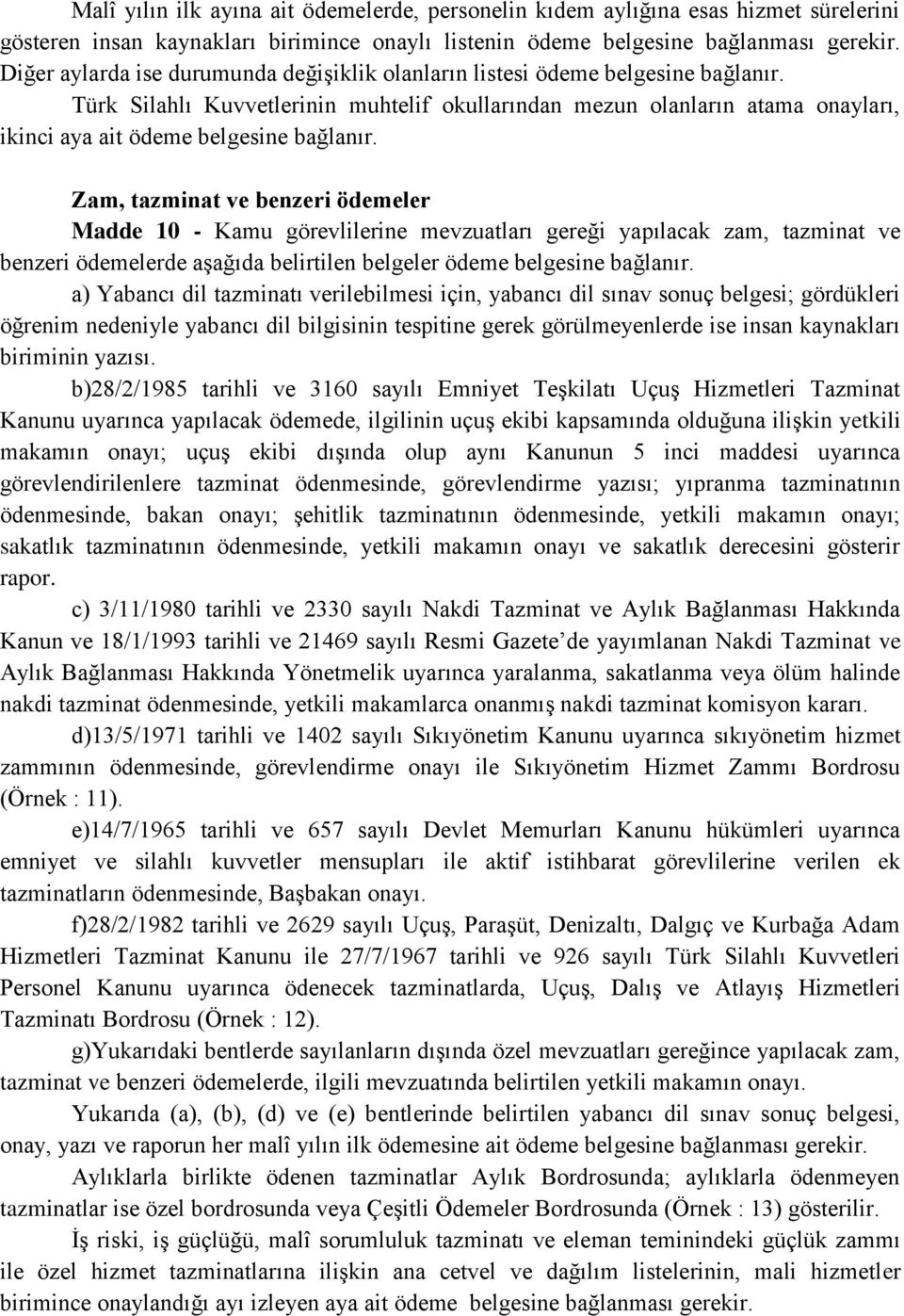 Kamu görevlilerine mevzuatları gereği yapılacak zam, tazminat ve benzeri ödemelerde aşağıda belirtilen belgeler a) Yabancı dil tazminatı verilebilmesi için, yabancı dil sınav sonuç belgesi;