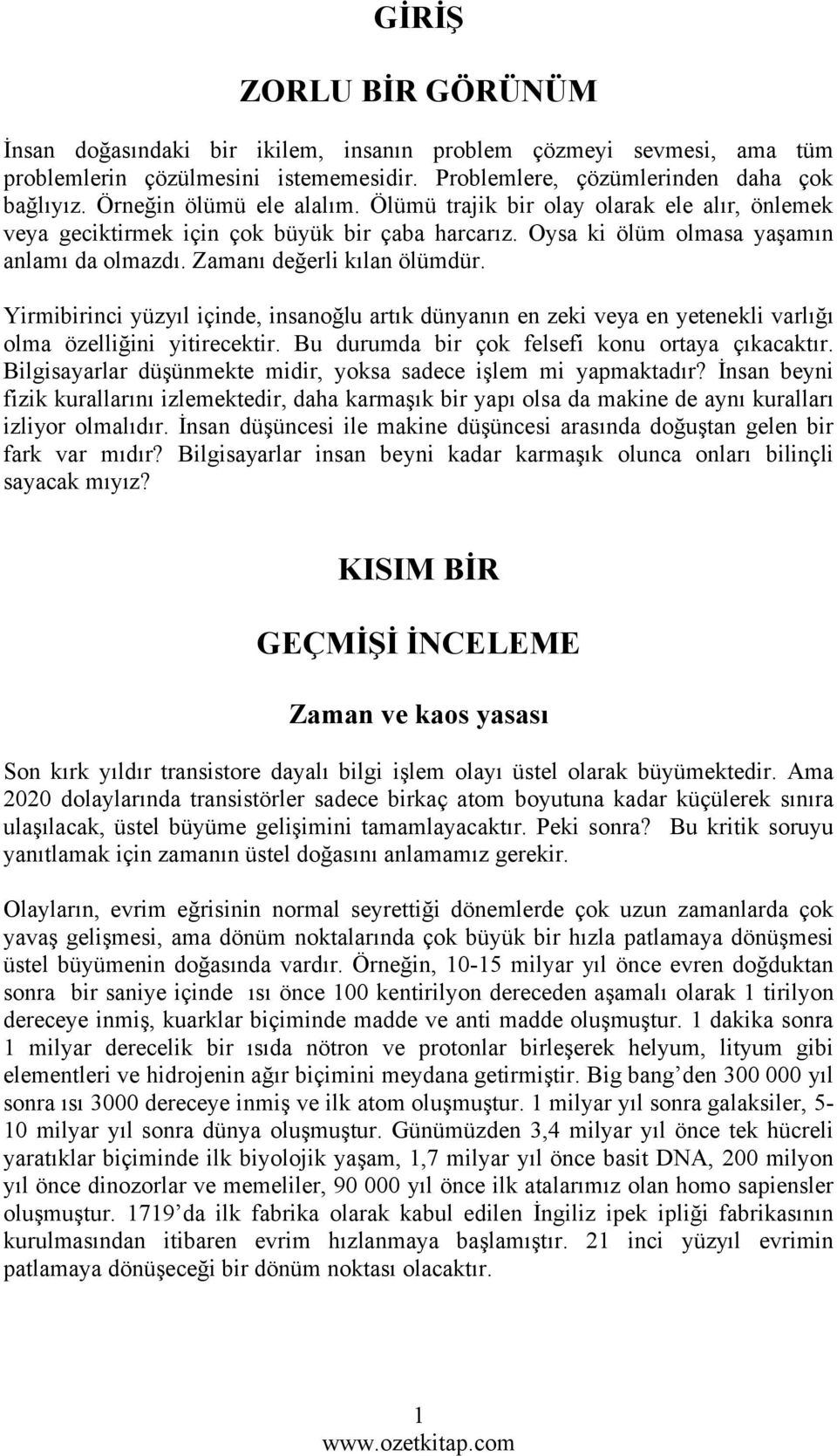 Yirmibirinci yüzyıl içinde, insanoğlu artık dünyanın en zeki veya en yetenekli varlığı olma özelliğini yitirecektir. Bu durumda bir çok felsefi konu ortaya çıkacaktır.