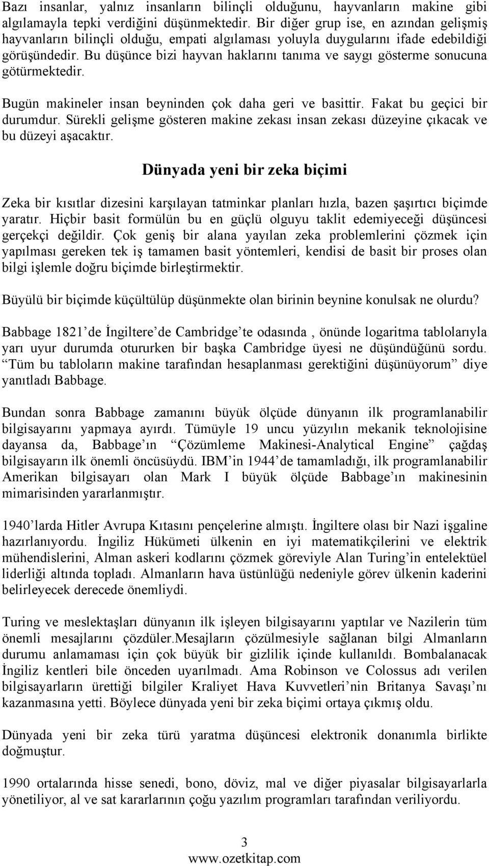 Bu düşünce bizi hayvan haklarını tanıma ve saygı gösterme sonucuna götürmektedir. Bugün makineler insan beyninden çok daha geri ve basittir. Fakat bu geçici bir durumdur.