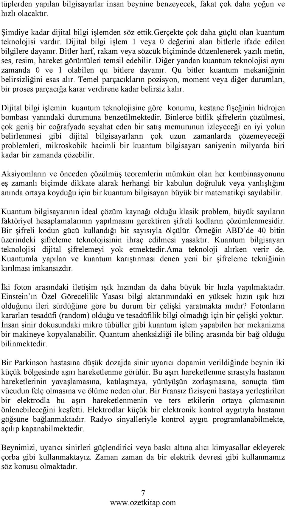 Bitler harf, rakam veya sözcük biçiminde düzenlenerek yazılı metin, ses, resim, hareket görüntüleri temsil edebilir. Diğer yandan kuantum teknolojisi aynı zamanda 0 ve 1 olabilen qu bitlere dayanır.