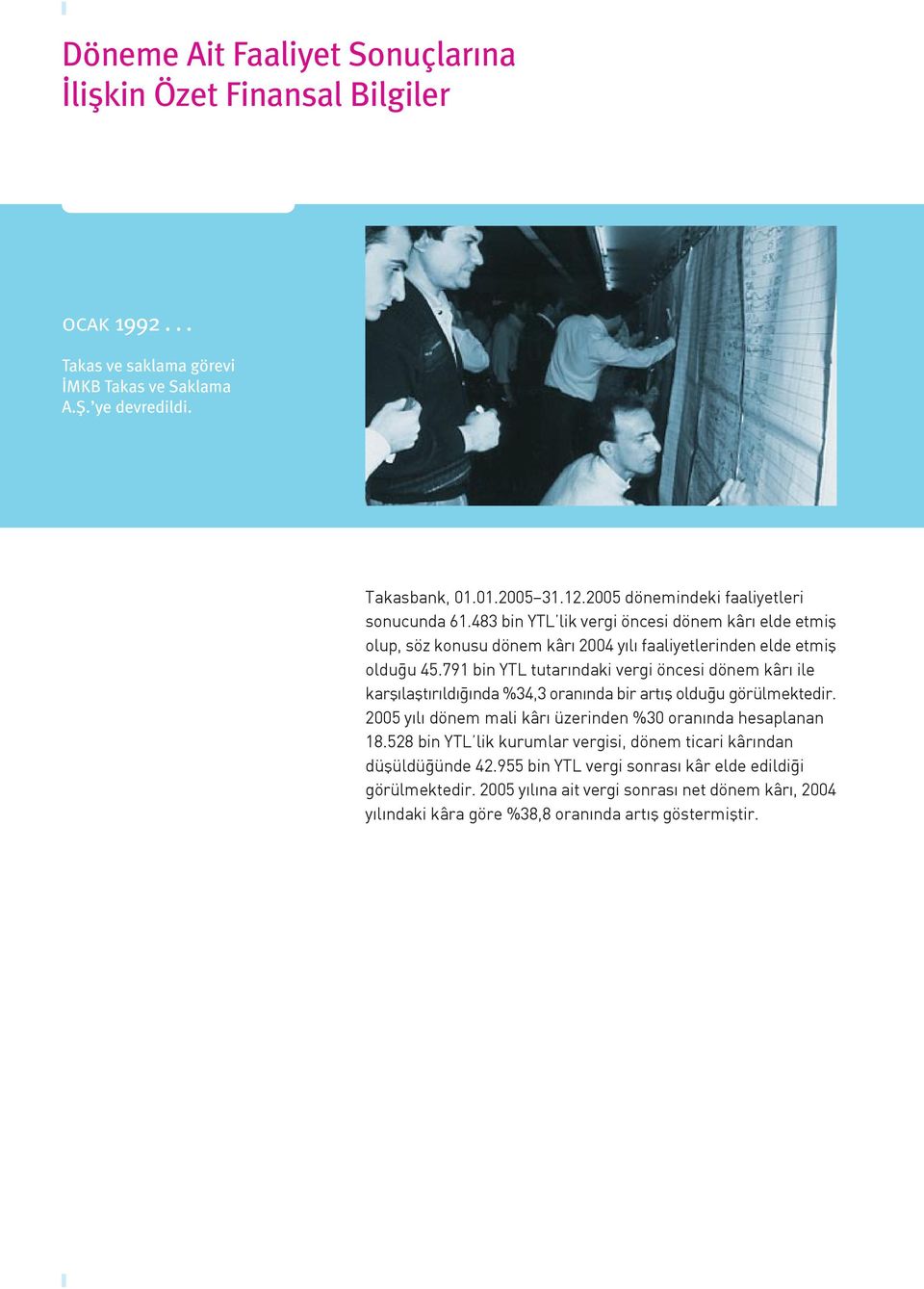 791 bin YTL tutar ndaki vergi öncesi dönem kâr ile karfl laflt r ld nda %34,3 oran nda bir art fl oldu u görülmektedir. 2005 y l dönem mali kâr üzerinden %30 oran nda hesaplanan 18.