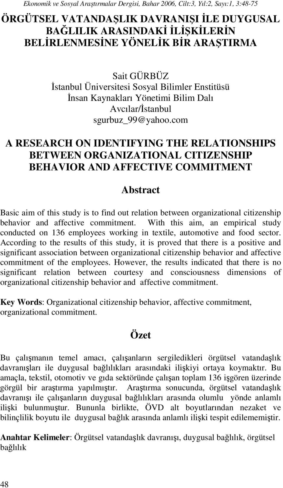com A RESEARCH ON IDENTIFYING THE RELATIONSHIPS BETWEEN ORGANIZATIONAL CITIZENSHIP BEHAVIOR AND AFFECTIVE COMMITMENT Abstract Basic aim of this study is to find out relation between organizational
