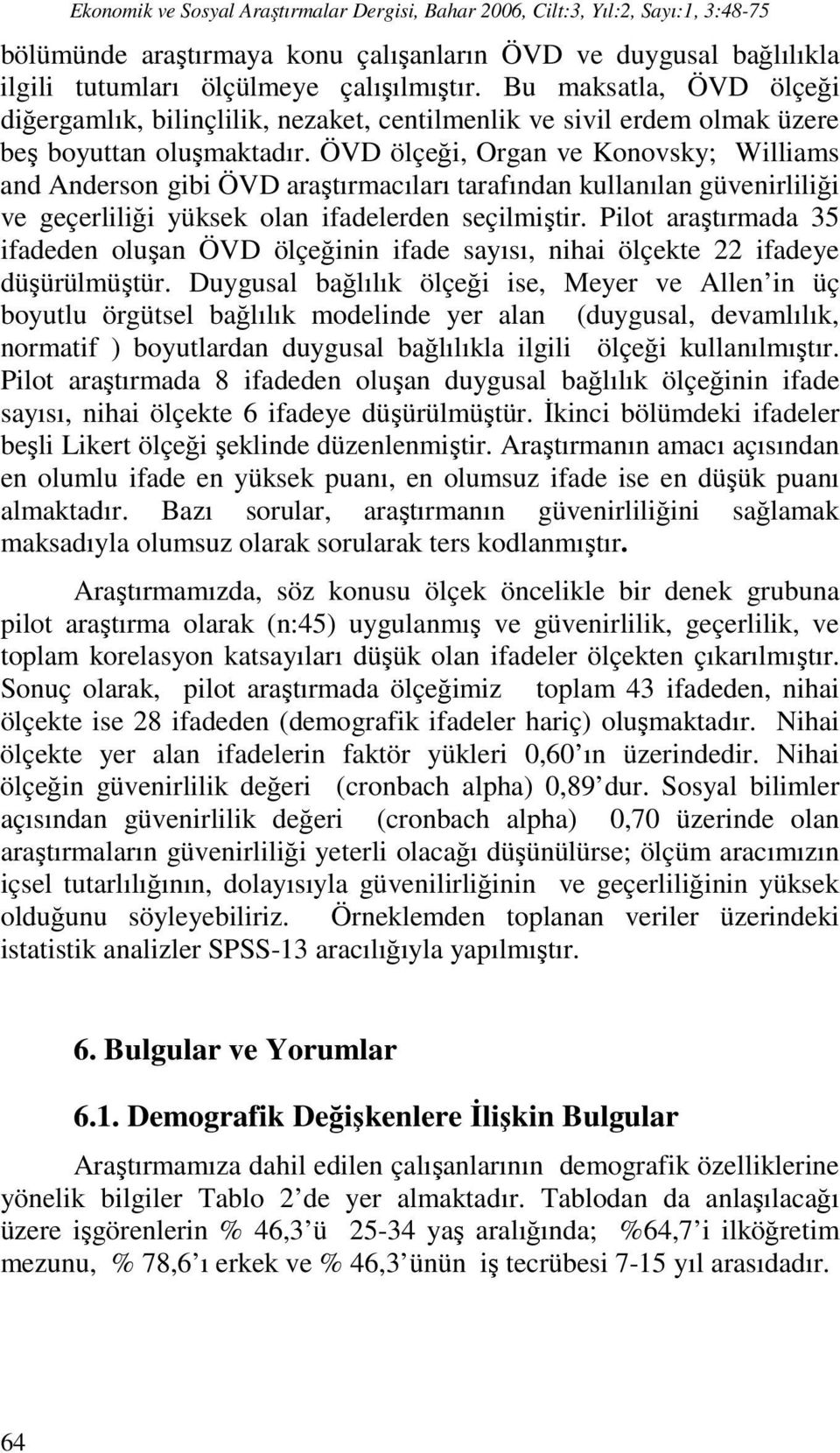 ÖVD ölçeği, Organ ve Konovsky; Williams and Anderson gibi ÖVD araştırmacıları tarafından kullanılan güvenirliliği ve geçerliliği yüksek olan ifadelerden seçilmiştir.