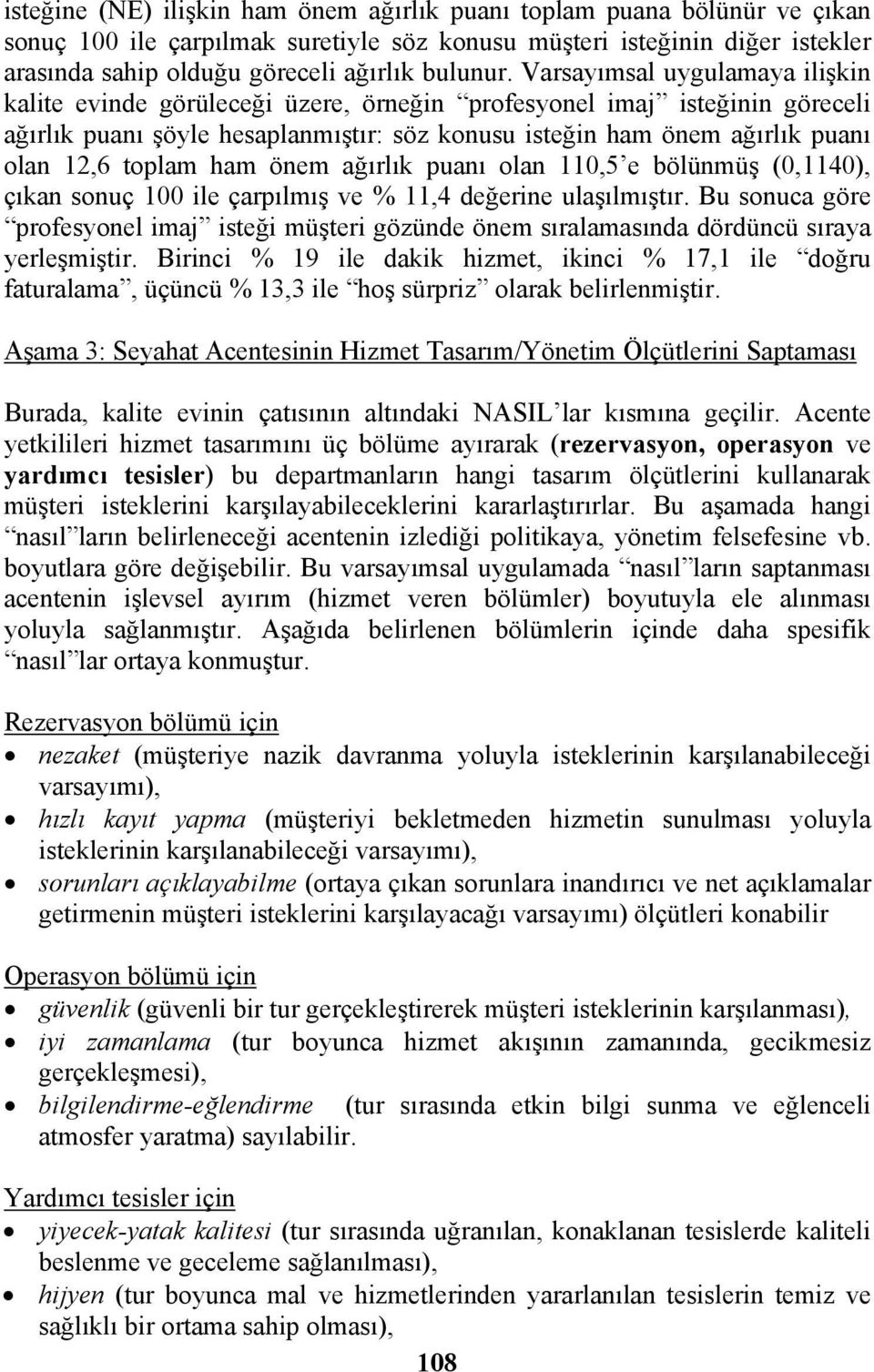 toplam ham önem ağırlık puanı olan 110,5 e bölünmüş (0,1140), çıkan sonuç 100 ile çarpılmış ve % 11,4 değerine ulaşılmıştır.