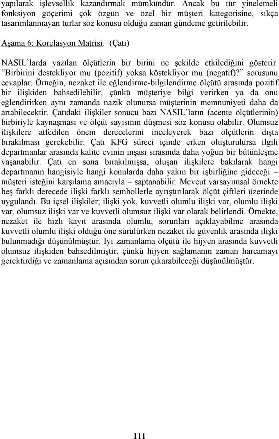 Aşama 6: Korelasyon Matrisi: (Çatı) NASIL larda yazılan ölçütlerin bir birini ne şekilde etkilediğini gösterir. Birbirini destekliyor mu (pozitif) yoksa köstekliyor mu (negatif)? sorusunu cevaplar.