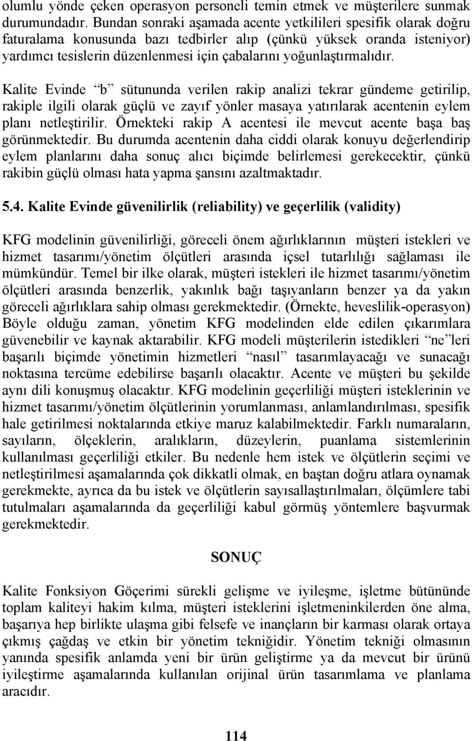 yoğunlaştırmalıdır. Kalite Evinde b sütununda verilen rakip analizi tekrar gündeme getirilip, rakiple ilgili olarak güçlü ve zayıf yönler masaya yatırılarak acentenin eylem planı netleştirilir.