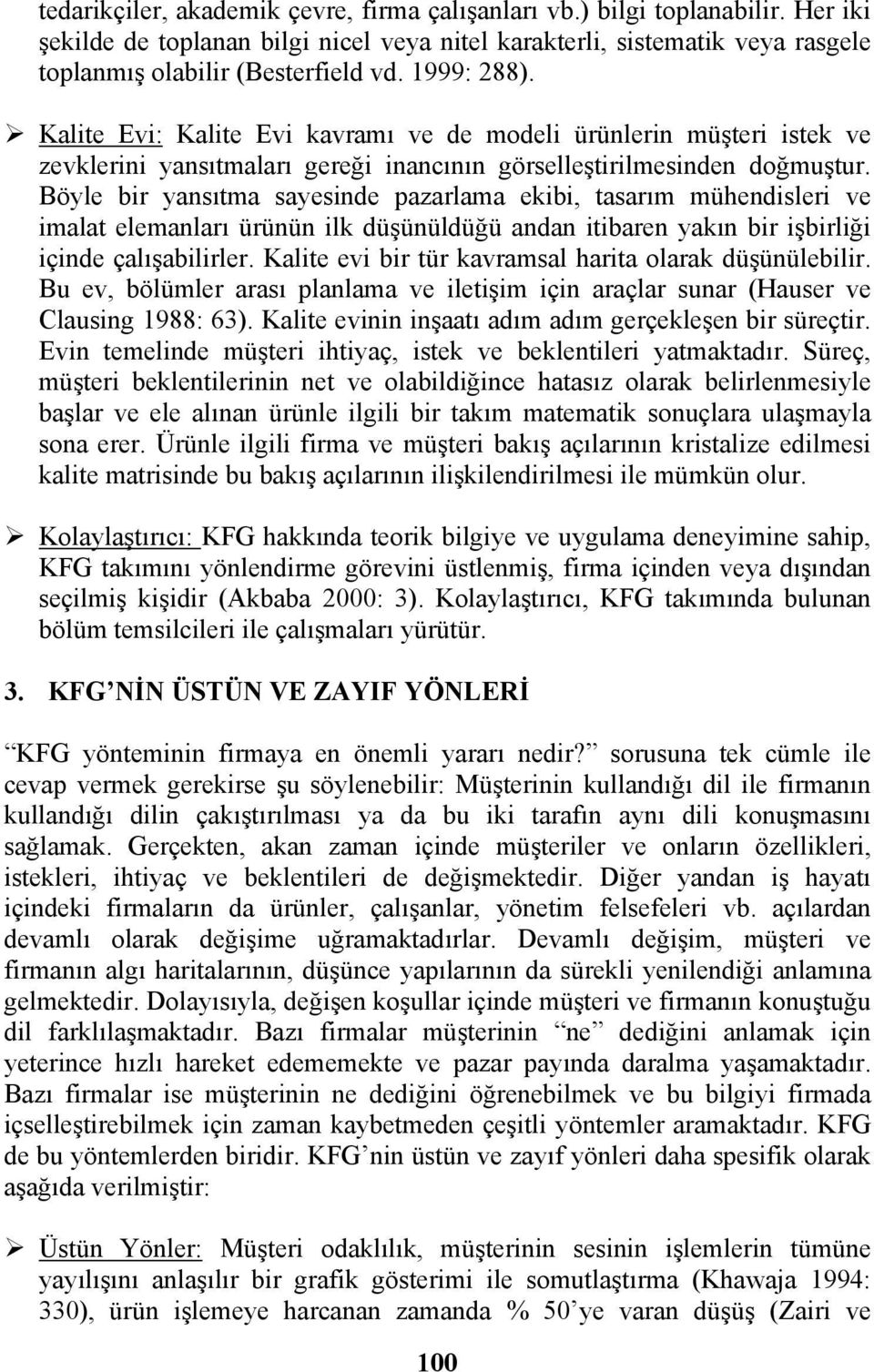 Böyle bir yansıtma sayesinde pazarlama ekibi, tasarım mühendisleri ve imalat elemanları ürünün ilk düşünüldüğü andan itibaren yakın bir işbirliği içinde çalışabilirler.