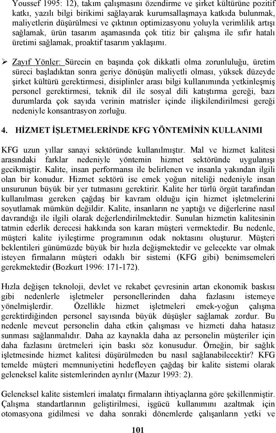 Zayıf Yönler: Sürecin en başında çok dikkatli olma zorunluluğu, üretim süreci başladıktan sonra geriye dönüşün maliyetli olması, yüksek düzeyde şirket kültürü gerektirmesi, disiplinler arası bilgi