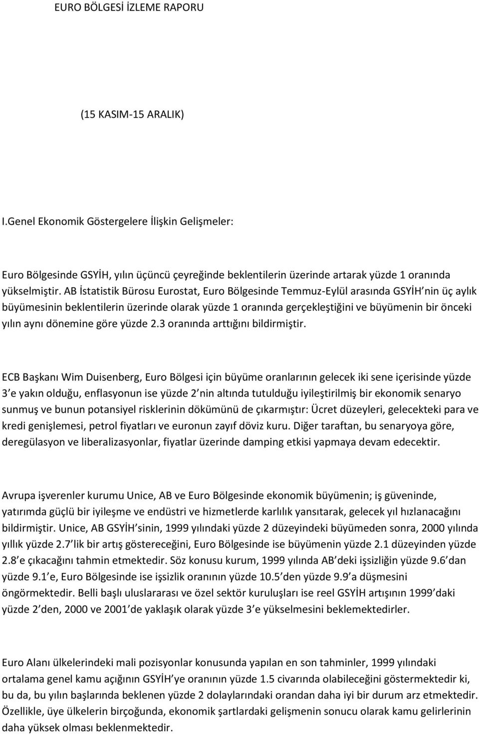 AB İstatistik Bürosu Eurostat, Euro Bölgesinde Temmuz-Eylül arasında GSYİH nin üç aylık büyümesinin beklentilerin üzerinde olarak yüzde 1 oranında gerçekleştiğini ve büyümenin bir önceki yılın aynı