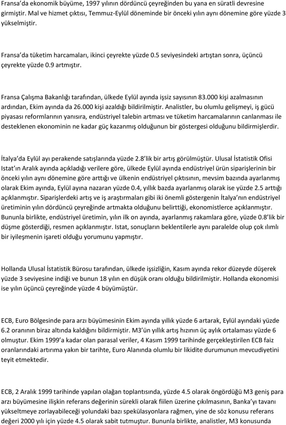 5 seviyesindeki artıştan sonra, üçüncü çeyrekte yüzde 0.9 artmıştır. Fransa Çalışma Bakanlığı tarafından, ülkede Eylül ayında işsiz sayısının 83.000 kişi azalmasının ardından, Ekim ayında da 26.