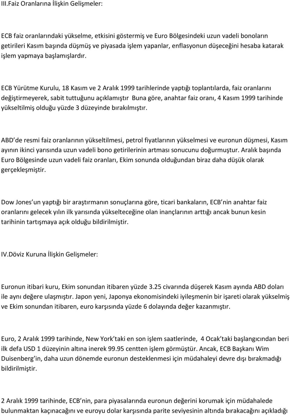 ECB Yürütme Kurulu, 18 Kasım ve 2 Aralık 1999 tarihlerinde yaptığı toplantılarda, faiz oranlarını değiştirmeyerek, sabit tuttuğunu açıklamıştır Buna göre, anahtar faiz oranı, 4 Kasım 1999 tarihinde