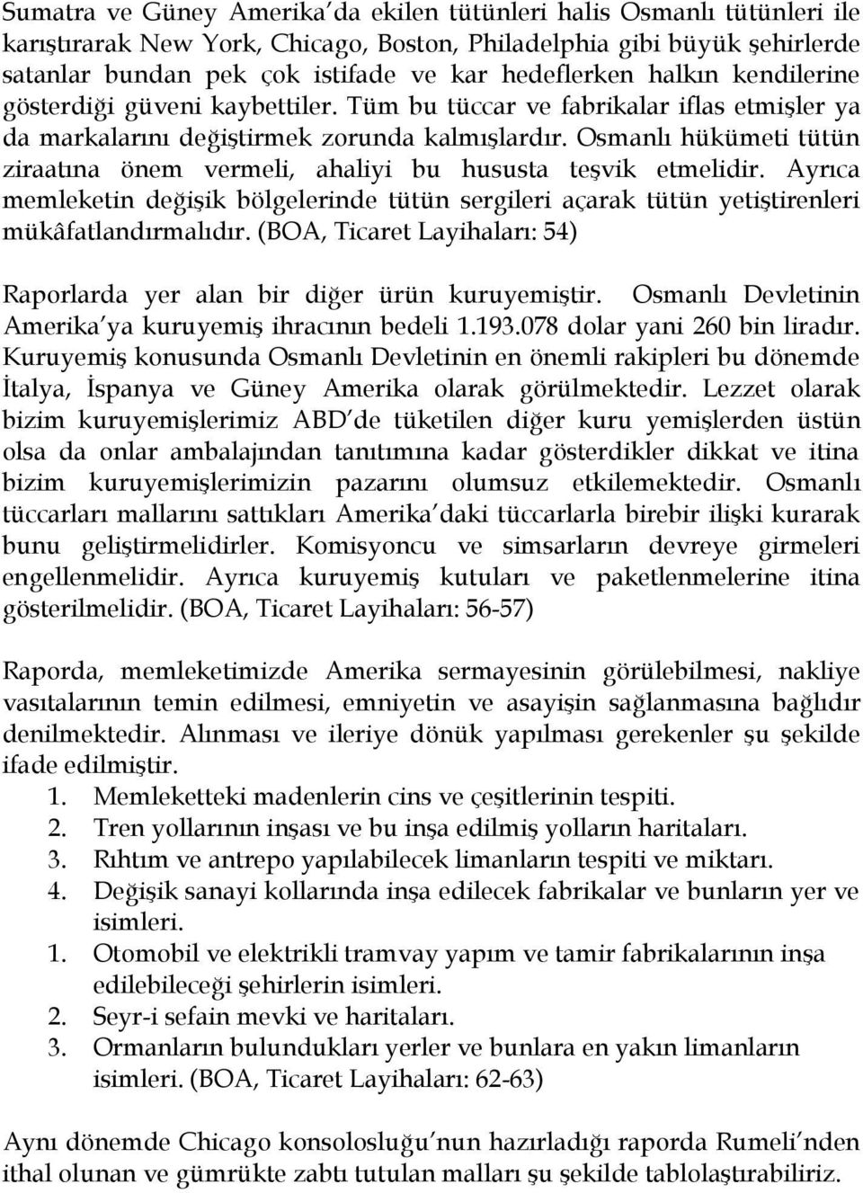 Osmanlı hükümeti tütün ziraatına önem vermeli, ahaliyi bu hususta teşvik etmelidir. Ayrıca memleketin değişik bölgelerinde tütün sergileri açarak tütün yetiştirenleri mükâfatlandırmalıdır.