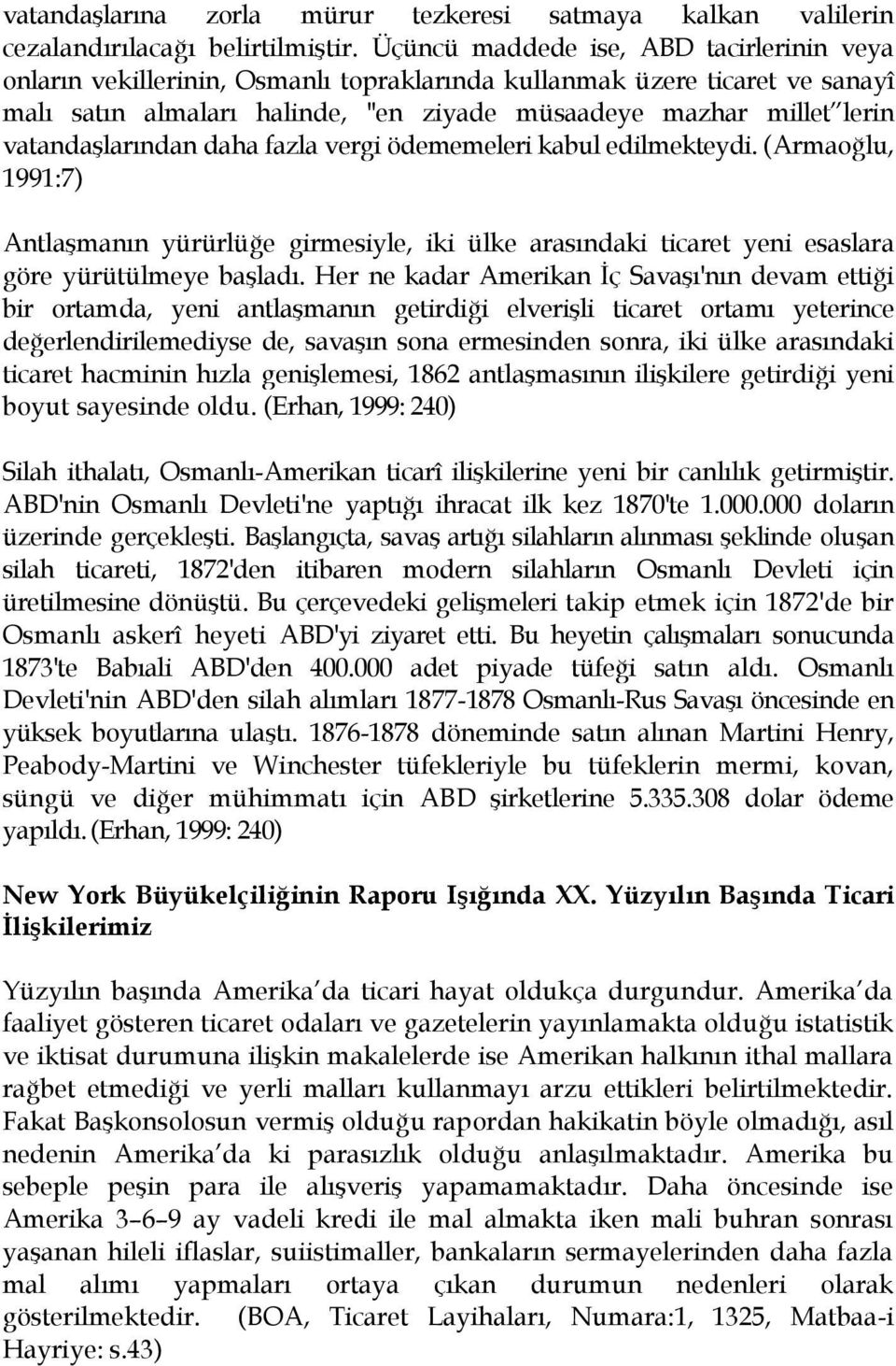 vatandaşlarından daha fazla vergi ödememeleri kabul edilmekteydi. (Armaoğlu, 1991:7) Antlaşmanın yürürlüğe girmesiyle, iki ülke arasındaki ticaret yeni esaslara göre yürütülmeye başladı.