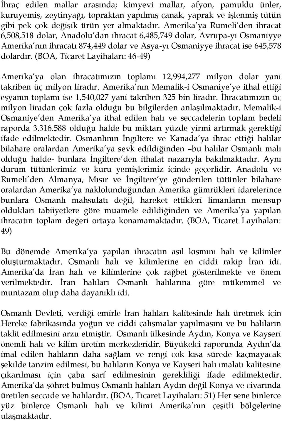 (BOA, Ticaret Layihaları: 46-49) Amerika ya olan ihracatımızın toplamı 12,994,277 milyon dolar yani takriben üç milyon liradır.