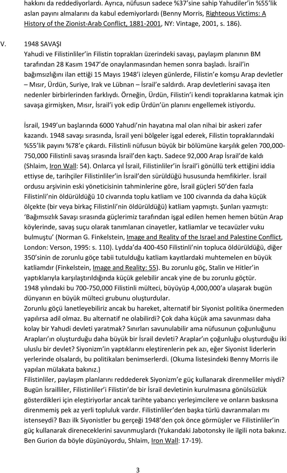 Vintage, 2001, s. 186). V. 1948 SAVAŞI Yahudi ve Filistinliler in Filistin toprakları üzerindeki savaşı, paylaşım planının BM tarafından 28 Kasım 1947 de onaylanmasından hemen sonra başladı.