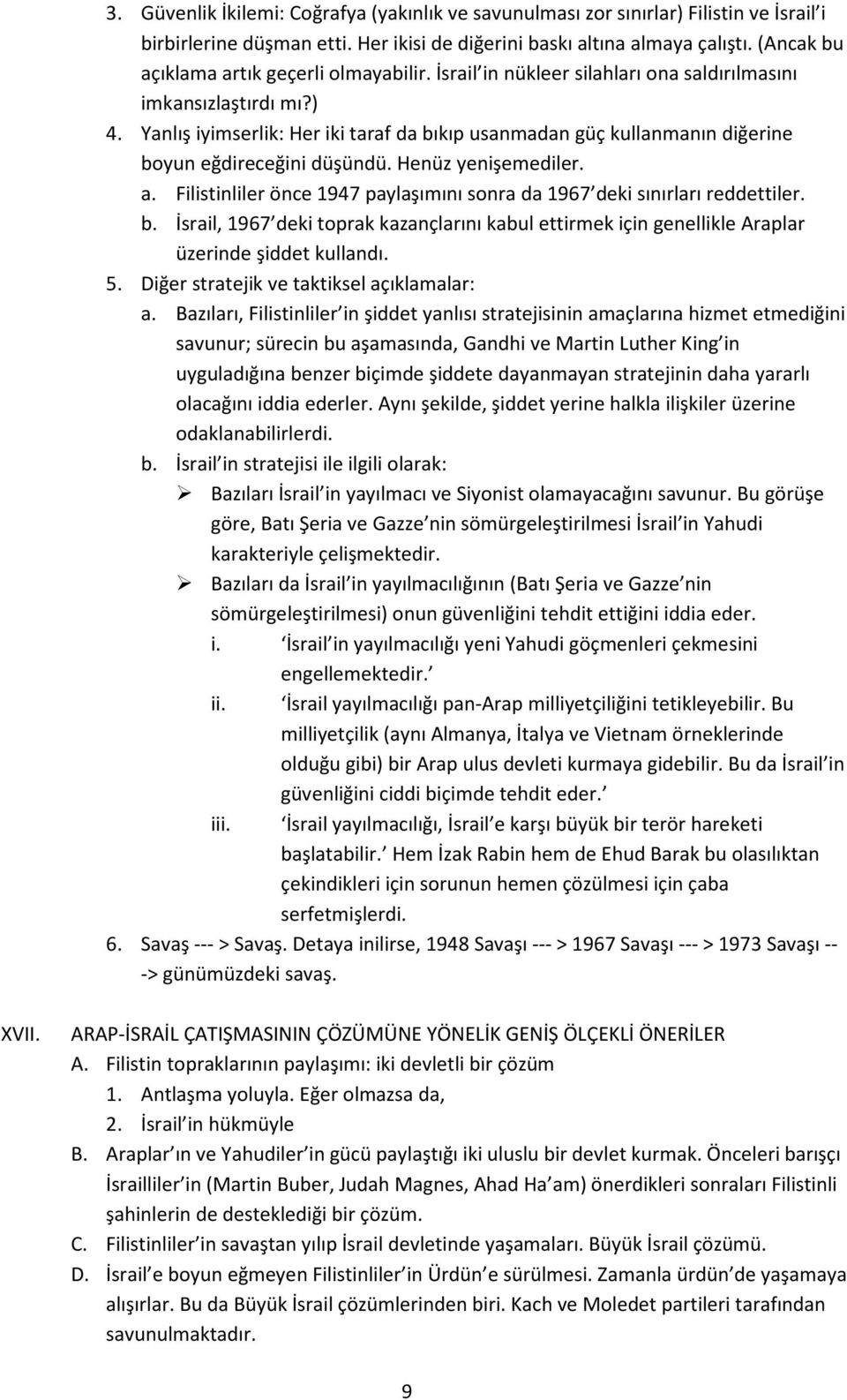 Yanlış iyimserlik: Her iki taraf da bıkıp usanmadan güç kullanmanın diğerine boyun eğdireceğini düşündü. Henüz yenişemediler. a.