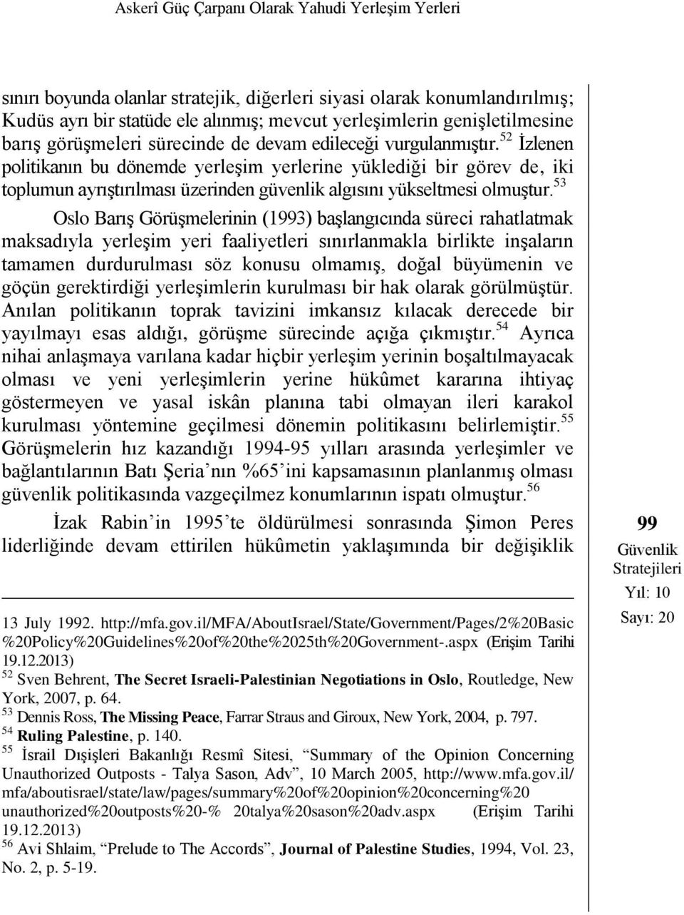 52 İzlenen politikanın bu dönemde yerleşim yerlerine yüklediği bir görev de, iki toplumun ayrıştırılması üzerinden güvenlik algısını yükseltmesi olmuştur.