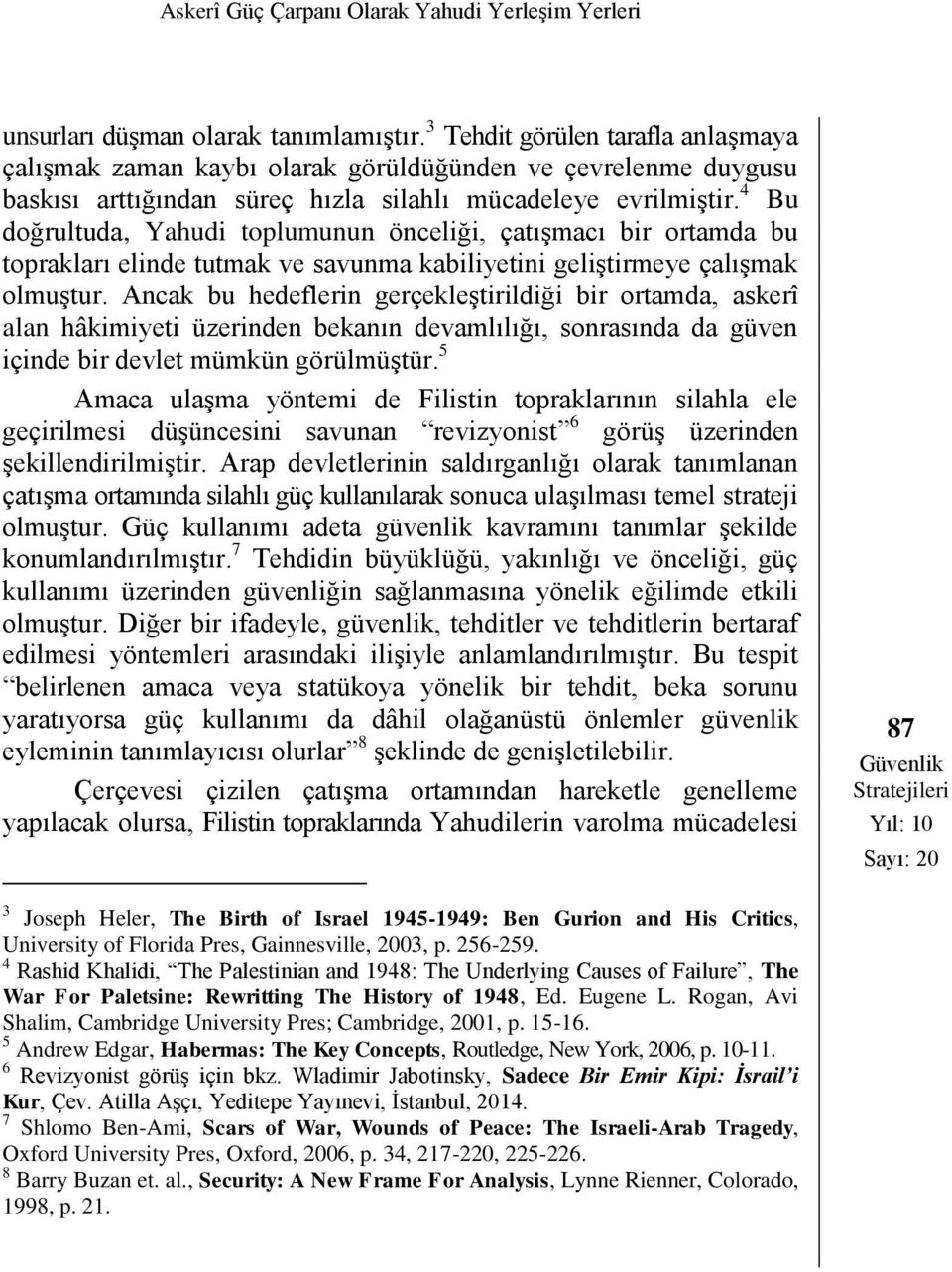 4 Bu doğrultuda, Yahudi toplumunun önceliği, çatışmacı bir ortamda bu toprakları elinde tutmak ve savunma kabiliyetini geliştirmeye çalışmak olmuştur.