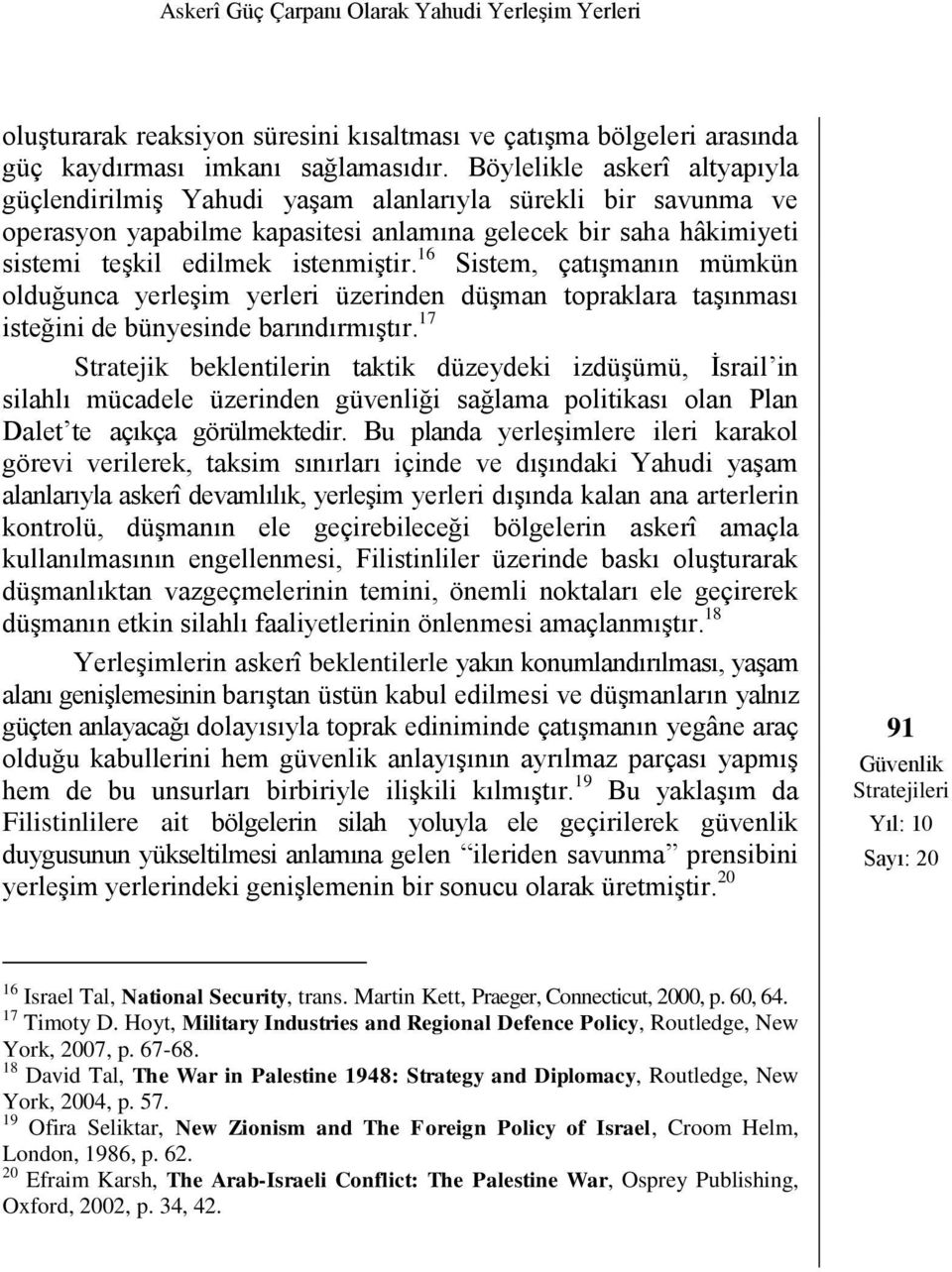 16 Sistem, çatışmanın mümkün olduğunca yerleşim yerleri üzerinden düşman topraklara taşınması isteğini de bünyesinde barındırmıştır.