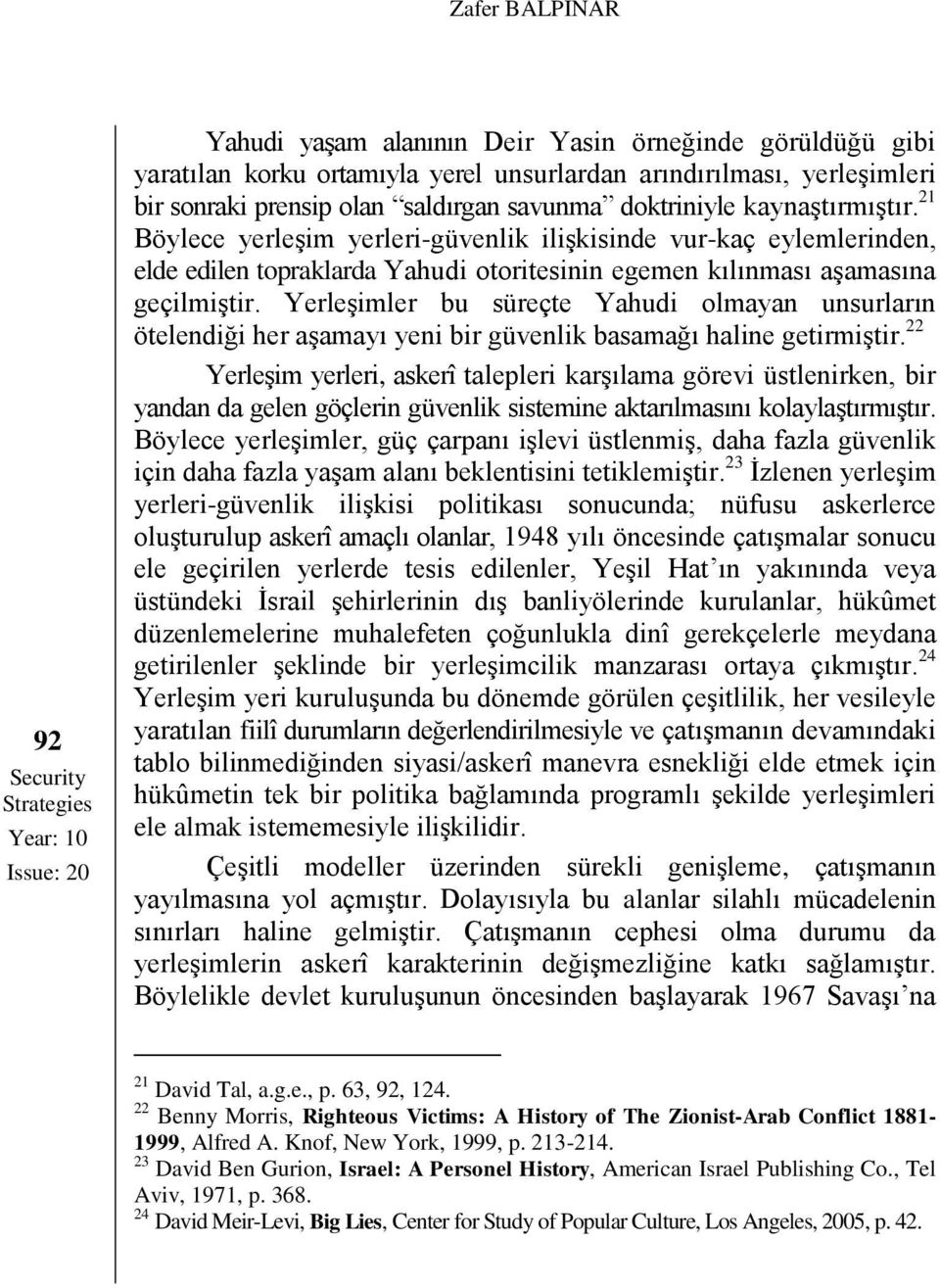 21 Böylece yerleşim yerleri-güvenlik ilişkisinde vur-kaç eylemlerinden, elde edilen topraklarda Yahudi otoritesinin egemen kılınması aşamasına geçilmiştir.