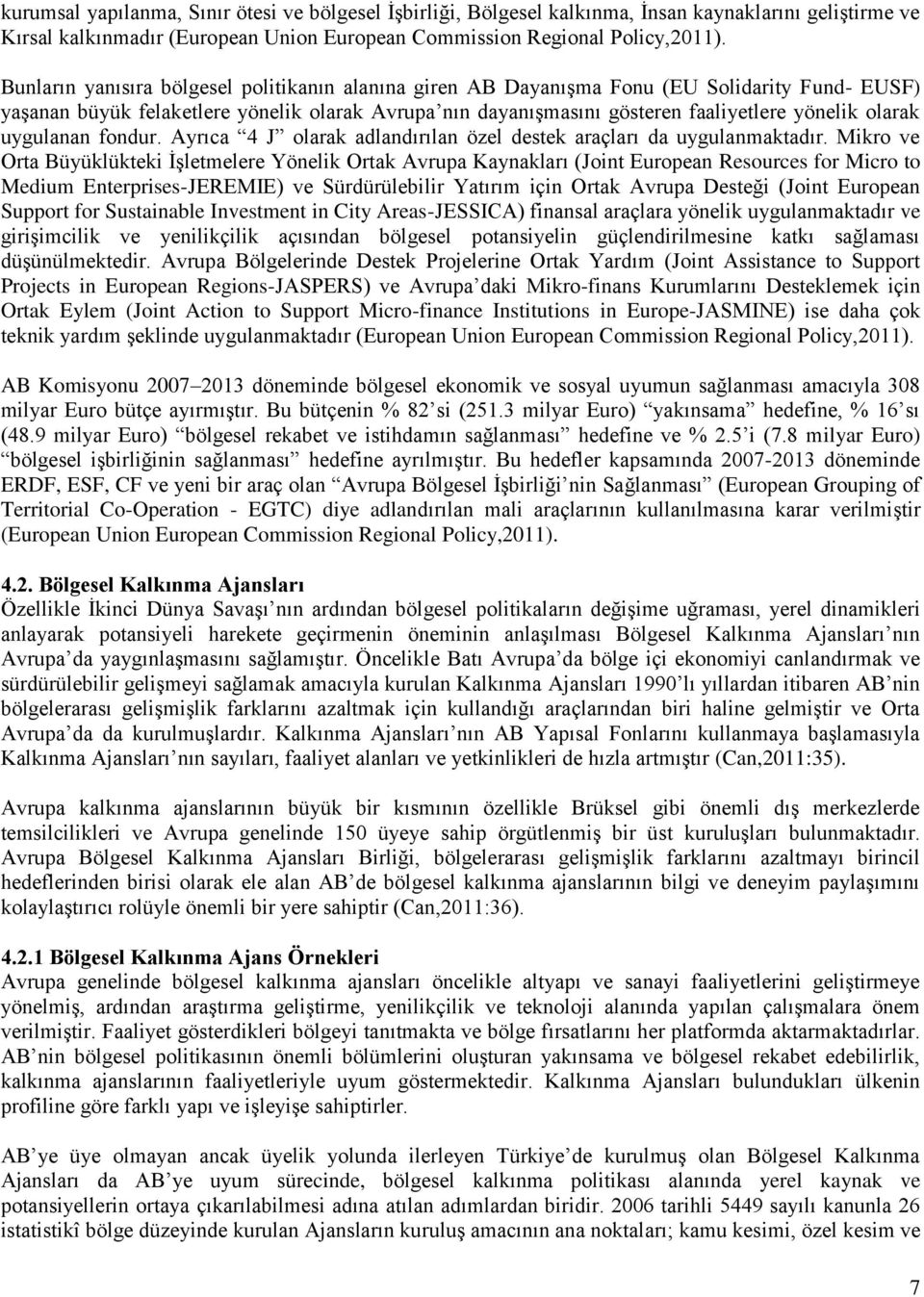 olarak uygulanan fondur. Ayrıca 4 J olarak adlandırılan özel destek araçları da uygulanmaktadır.