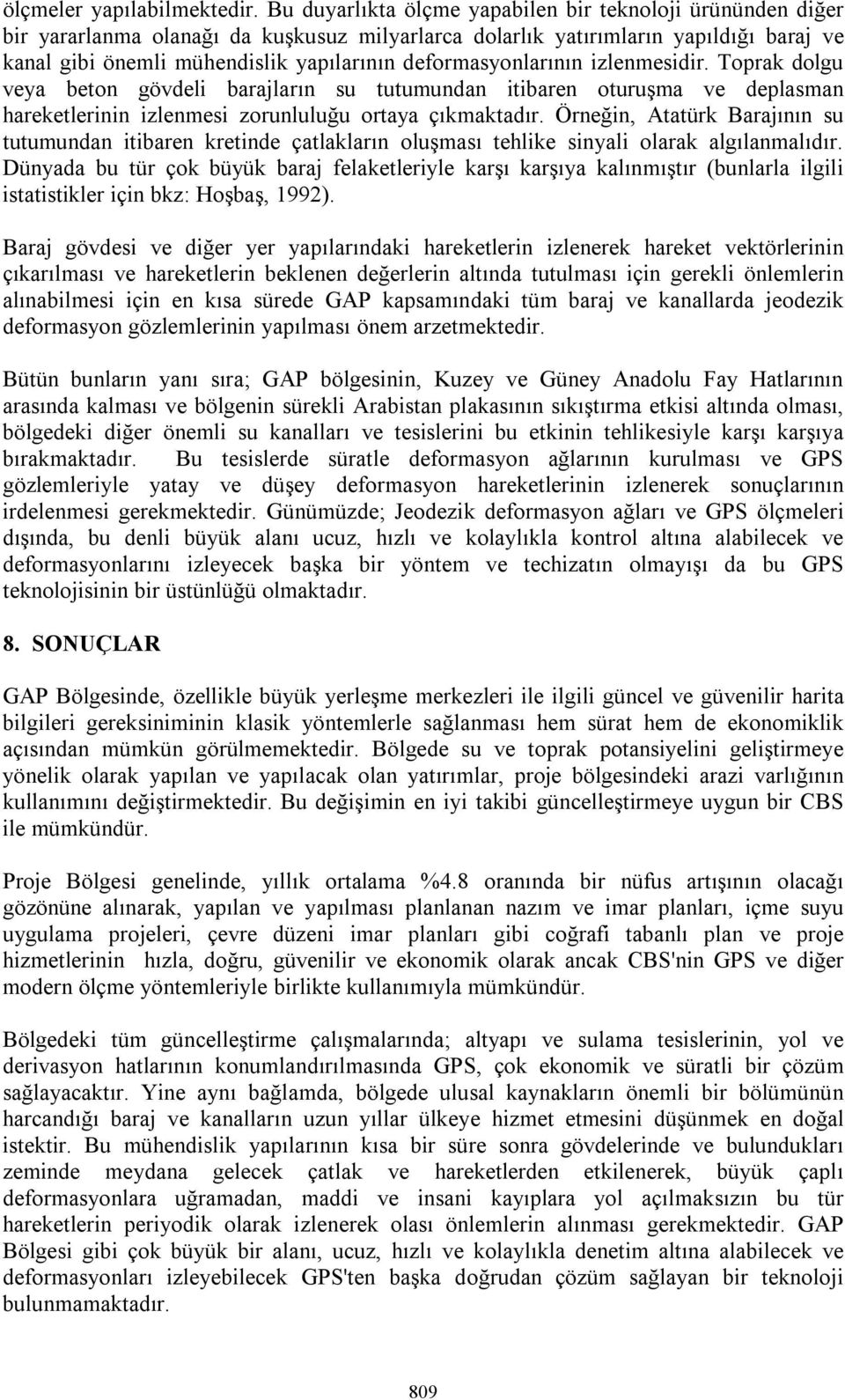 deformasyonlarının izlenmesidir. Toprak dolgu veya beton gövdeli barajların su tutumundan itibaren oturuşma ve deplasman hareketlerinin izlenmesi zorunluluğu ortaya çıkmaktadır.