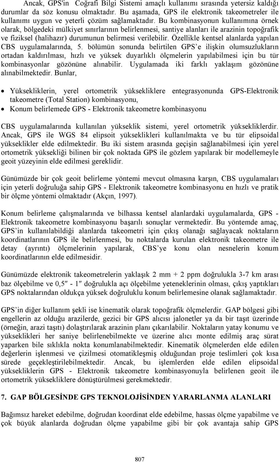 Bu kombinasyonun kullanımına örnek olarak, bölgedeki mülkiyet sınırlarının belirlenmesi, santiye alanları ile arazinin topoğrafik ve fiziksel (halihazır) durumunun belirmesi verilebilir.