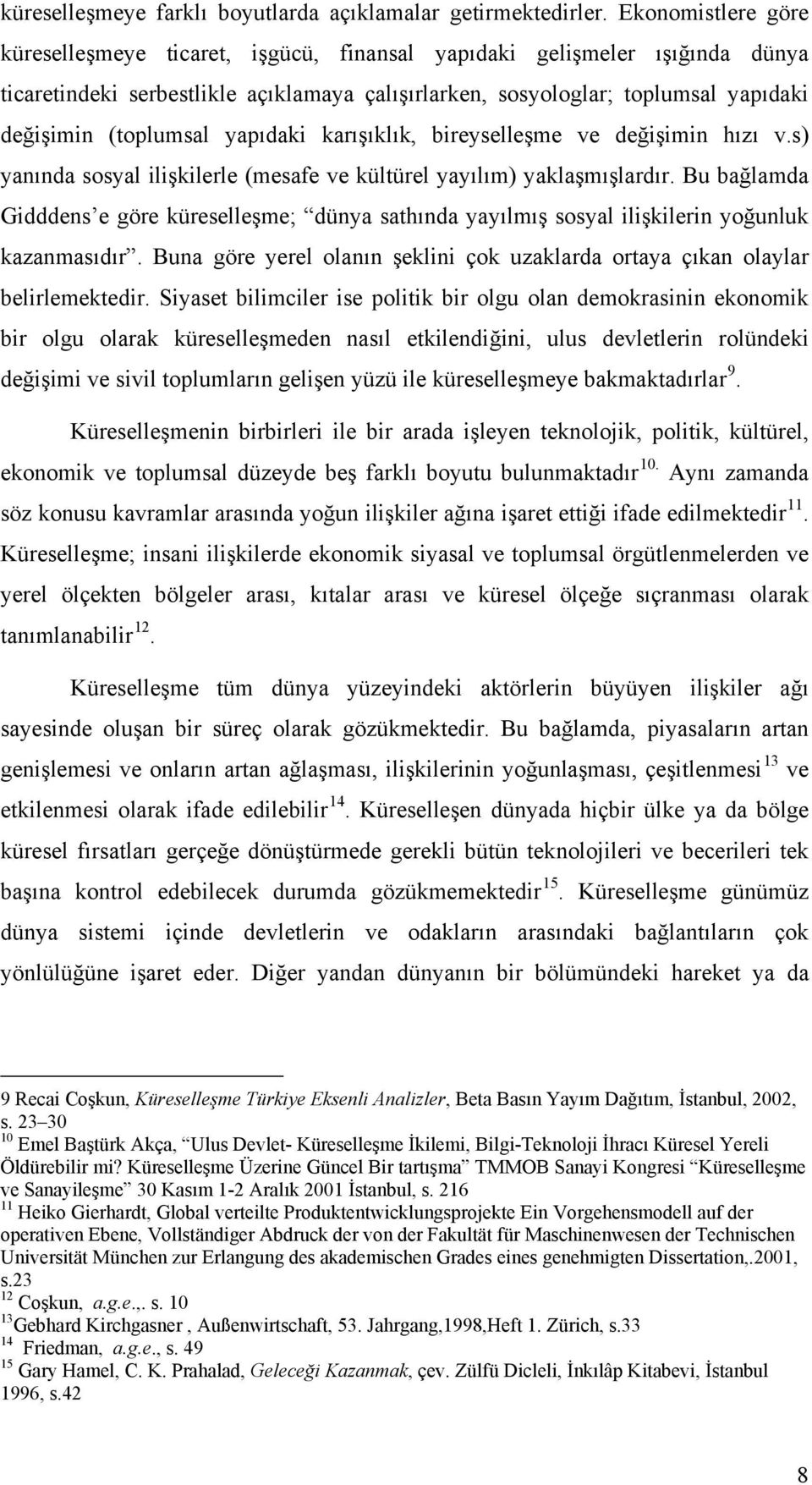 (toplumsal yapıdaki karışıklık, bireyselleşme ve değişimin hızı v.s) yanında sosyal ilişkilerle (mesafe ve kültürel yayılım) yaklaşmışlardır.