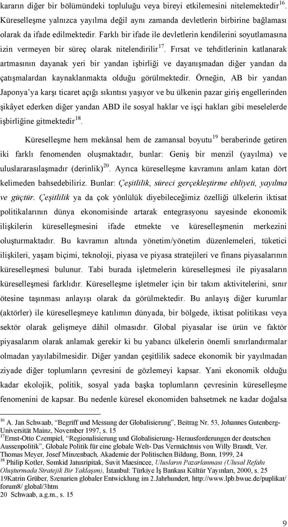 Fırsat ve tehditlerinin katlanarak artmasının dayanak yeri bir yandan işbirliği ve dayanışmadan diğer yandan da çatışmalardan kaynaklanmakta olduğu görülmektedir.