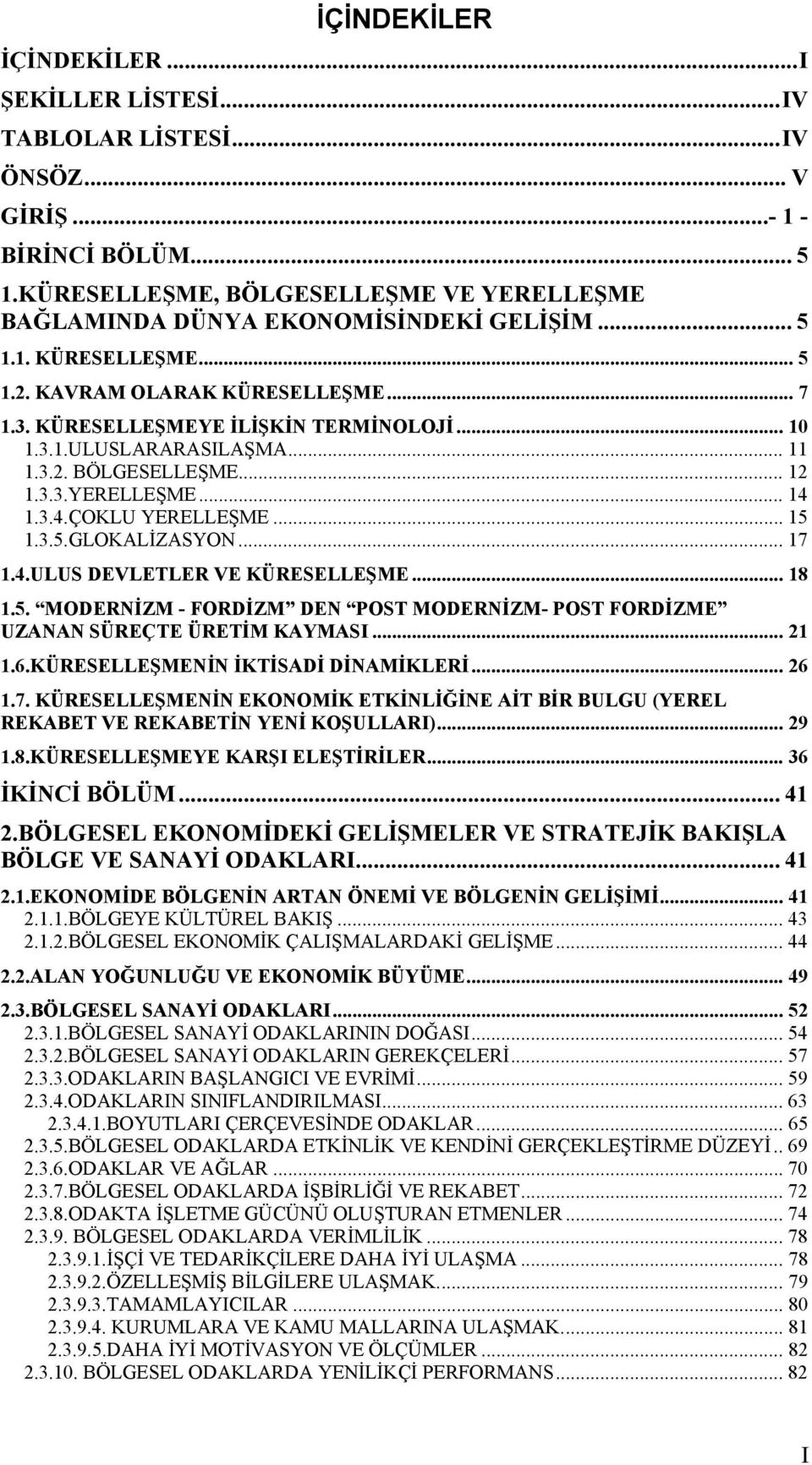 1.3.4.ÇOKLU YERELLEŞME... 15 1.3.5.GLOKALİZASYON... 17 1.4.ULUS DEVLETLER VE KÜRESELLEŞME... 18 1.5. MODERNİZM - FORDİZM DEN POST MODERNİZM- POST FORDİZME UZANAN SÜREÇTE ÜRETİM KAYMASI... 21 1.6.