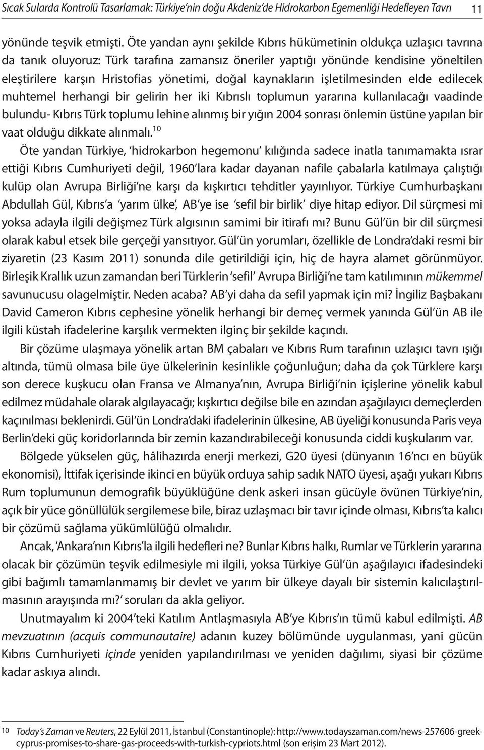 doğal kaynakların işletilmesinden elde edilecek muhtemel herhangi bir gelirin her iki Kıbrıslı toplumun yararına kullanılacağı vaadinde bulundu- Kıbrıs Türk toplumu lehine alınmış bir yığın 2004