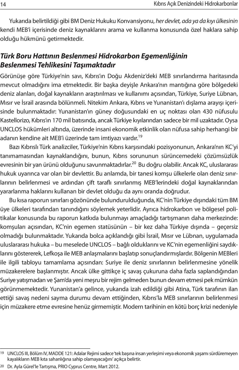 Türk Boru Hattının Beslenmesi Hidrokarbon Egemenliğinin Beslenmesi Tehlikesini Taşımaktadır Görünüşe göre Türkiye nin savı, Kıbrıs ın Doğu Akdeniz deki MEB sınırlandırma haritasında mevcut olmadığını