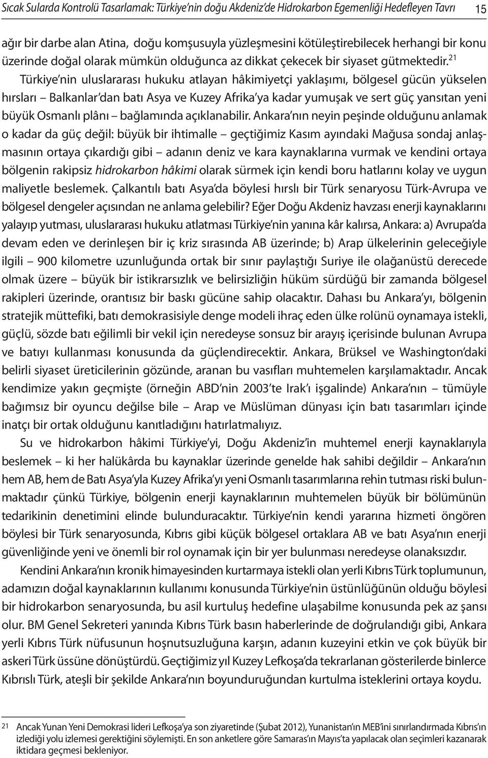 21 Türkiye nin uluslararası hukuku atlayan hâkimiyetçi yaklaşımı, bölgesel gücün yükselen hırsları Balkanlar dan batı Asya ve Kuzey Afrika ya kadar yumuşak ve sert güç yansıtan yeni büyük Osmanlı