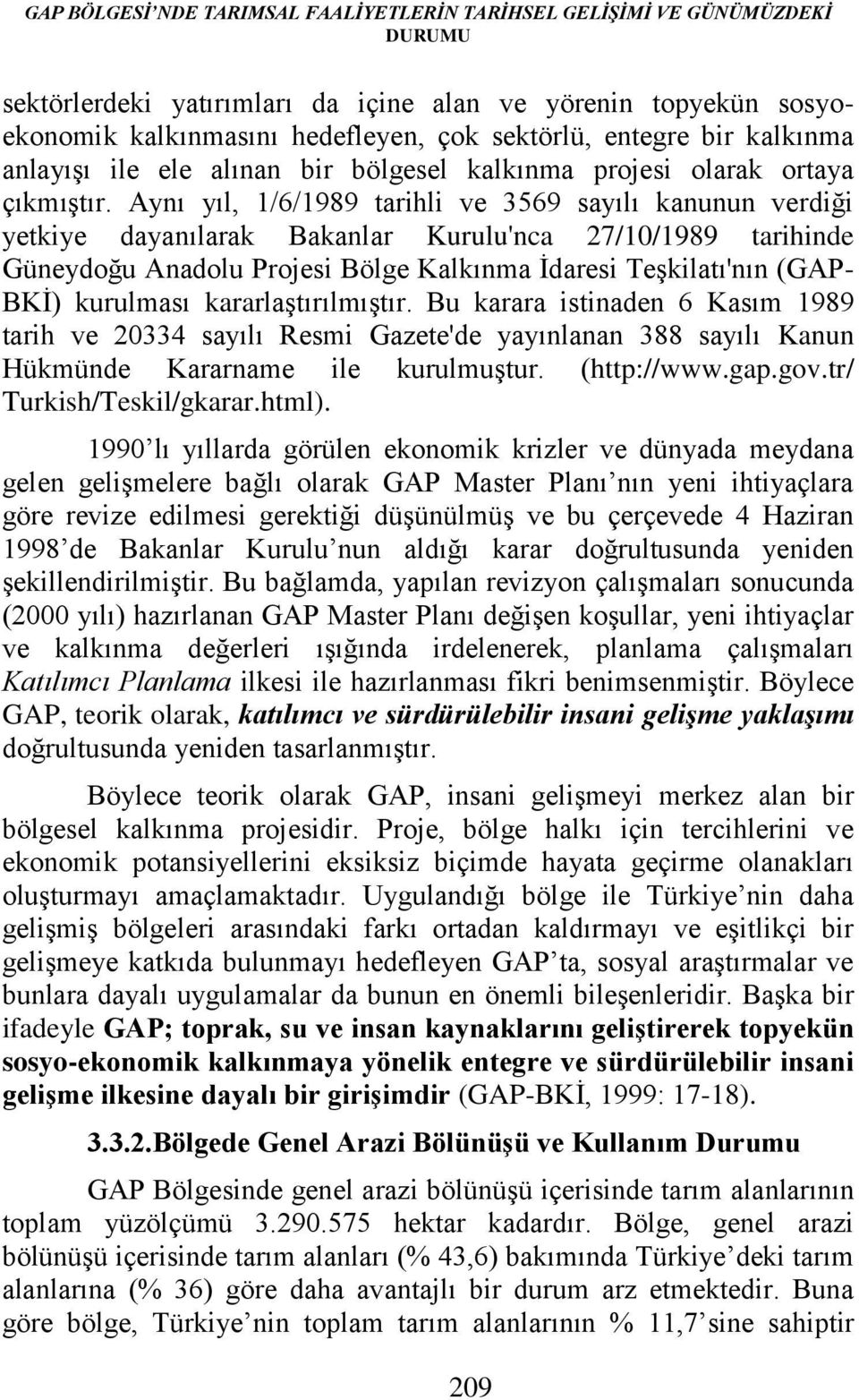 Aynı yıl, 1/6/1989 tarihli ve 3569 sayılı kanunun verdiği yetkiye dayanılarak Bakanlar Kurulu'nca 27/10/1989 tarihinde Güneydoğu Anadolu Projesi Bölge Kalkınma İdaresi Teşkilatı'nın (GAP- BKİ)