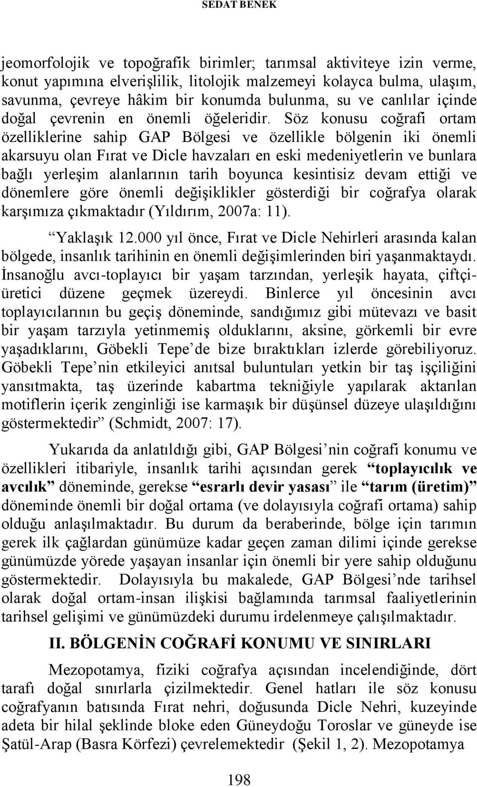 Söz konusu coğrafi ortam özelliklerine sahip GAP Bölgesi ve özellikle bölgenin iki önemli akarsuyu olan Fırat ve Dicle havzaları en eski medeniyetlerin ve bunlara bağlı yerleşim alanlarının tarih