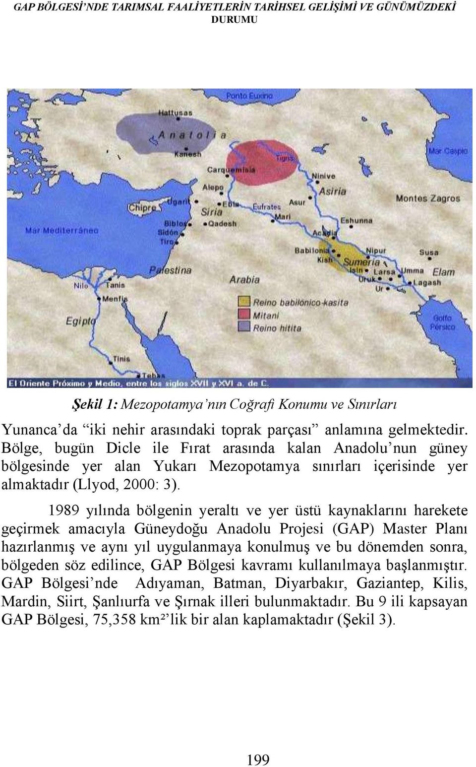 1989 yılında bölgenin yeraltı ve yer üstü kaynaklarını harekete geçirmek amacıyla Güneydoğu Anadolu Projesi (GAP) Master Planı hazırlanmış ve aynı yıl uygulanmaya konulmuş ve bu dönemden sonra,