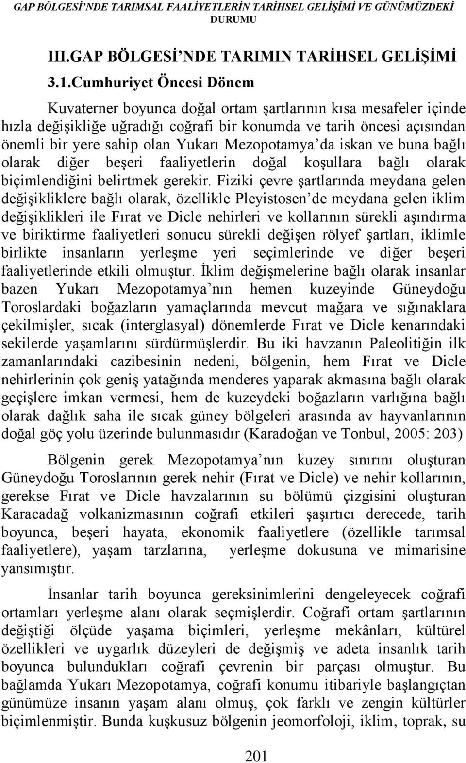 Mezopotamya da iskan ve buna bağlı olarak diğer beşeri faaliyetlerin doğal koşullara bağlı olarak biçimlendiğini belirtmek gerekir.