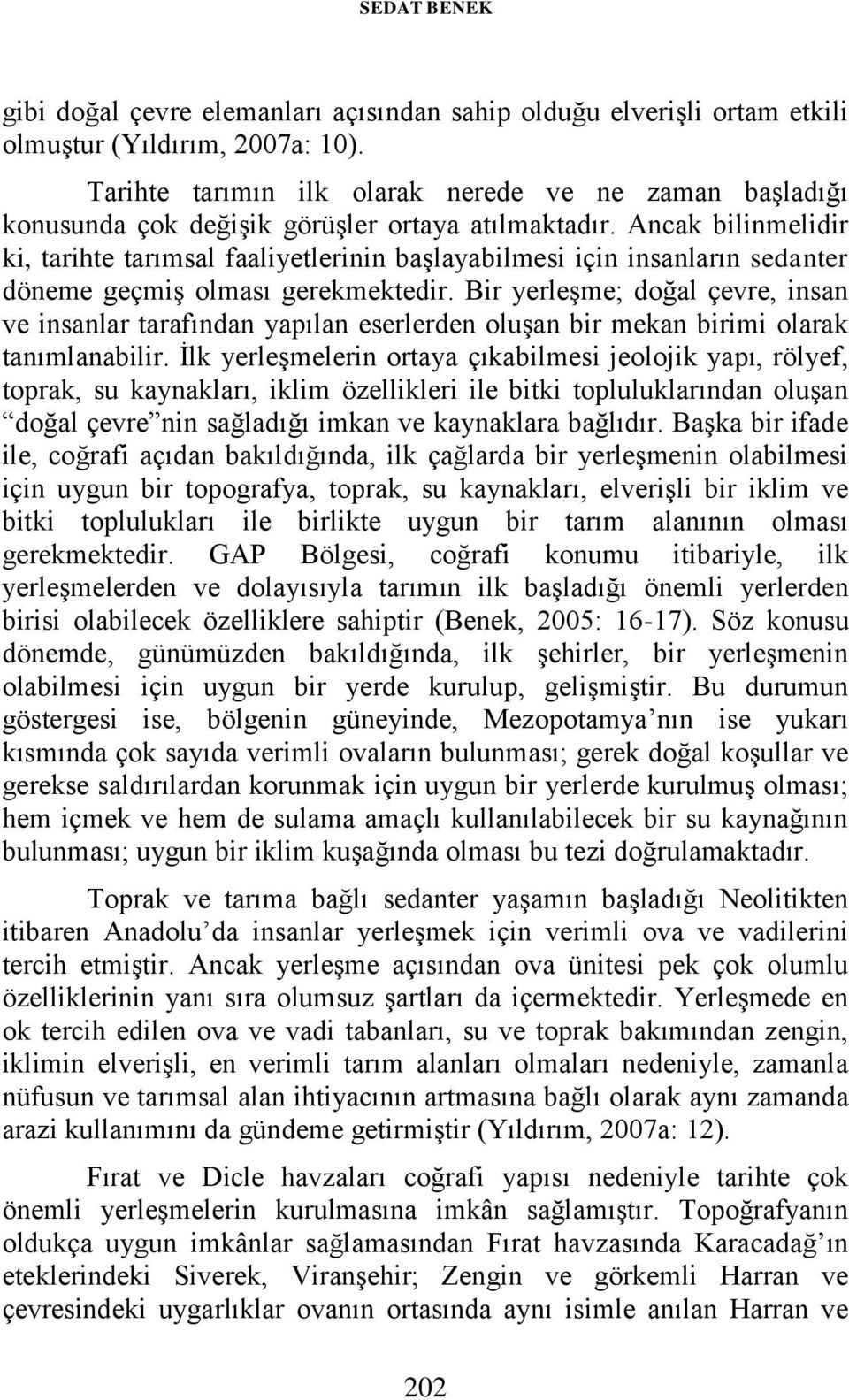 Ancak bilinmelidir ki, tarihte tarımsal faaliyetlerinin başlayabilmesi için insanların sedanter döneme geçmiş olması gerekmektedir.