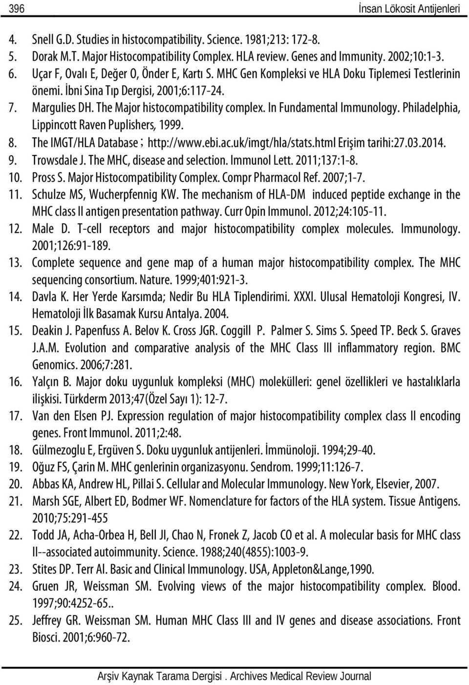 In Fundamental Immunology. Philadelphia, Lippincott Raven Puplishers, 1999. 8. The IMGT/HLA Database; http://www.ebi.ac.uk/imgt/hla/stats.html Erişim tarihi:27.03.2014. 9. Trowsdale J.