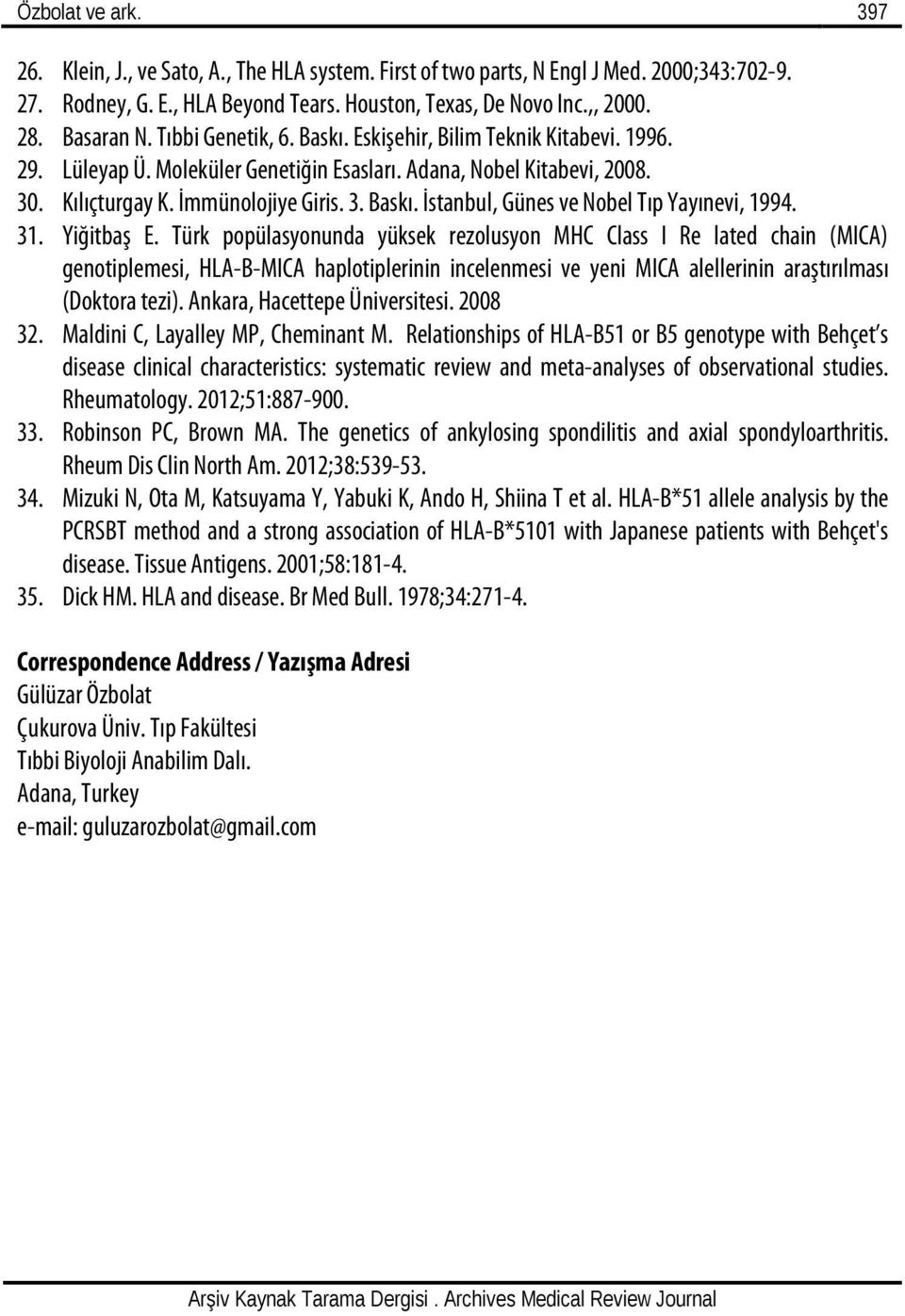 31. Yiğitbaş E. Türk popülasyonunda yüksek rezolusyon MHC Class I Re lated chain (MICA) genotiplemesi, HLA-B-MICA haplotiplerinin incelenmesi ve yeni MICA alellerinin araştırılması (Doktora tezi).