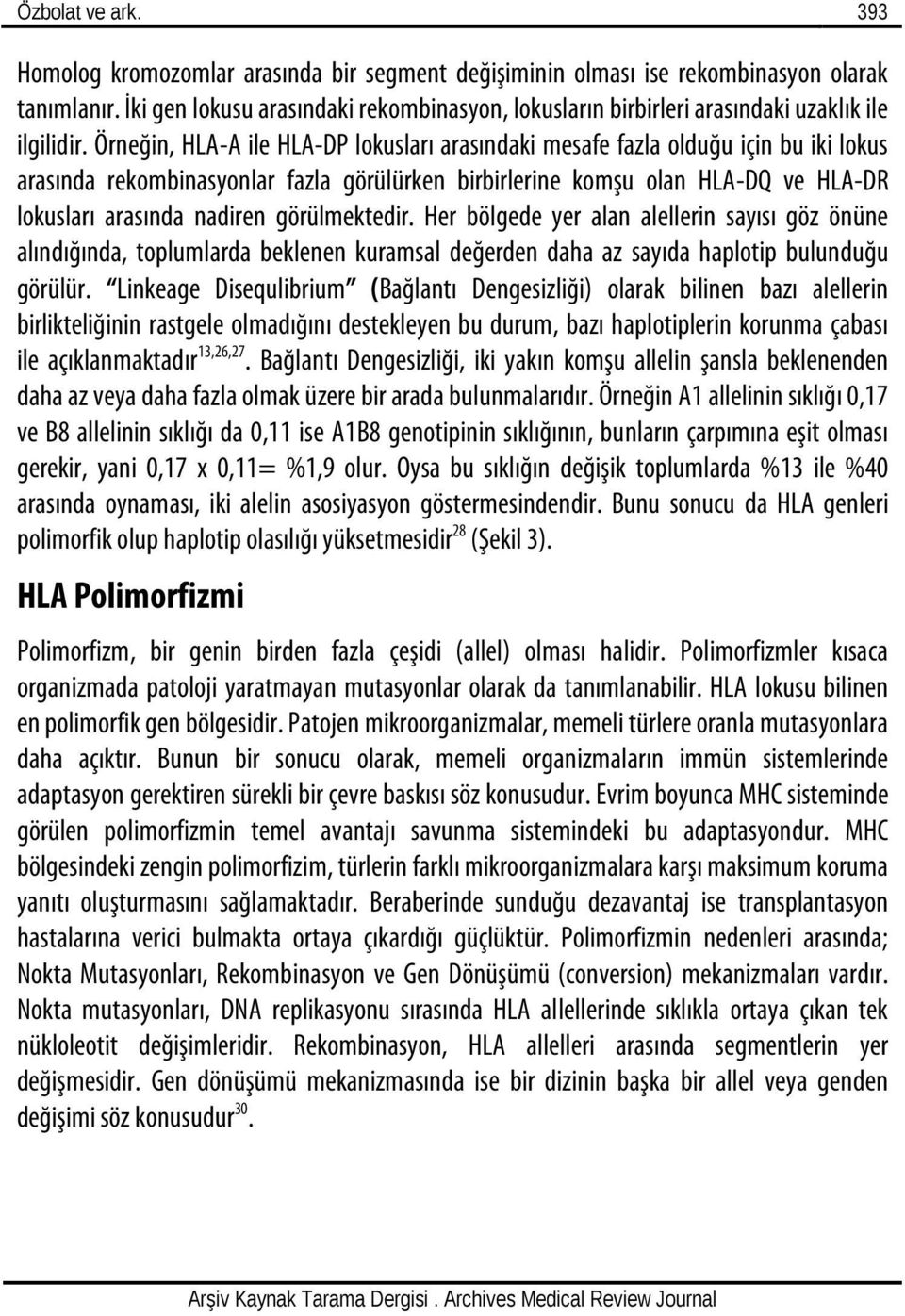 Örneğin, HLA-A ile HLA-DP lokusları arasındaki mesafe fazla olduğu için bu iki lokus arasında rekombinasyonlar fazla görülürken birbirlerine komşu olan HLA-DQ ve HLA-DR lokusları arasında nadiren