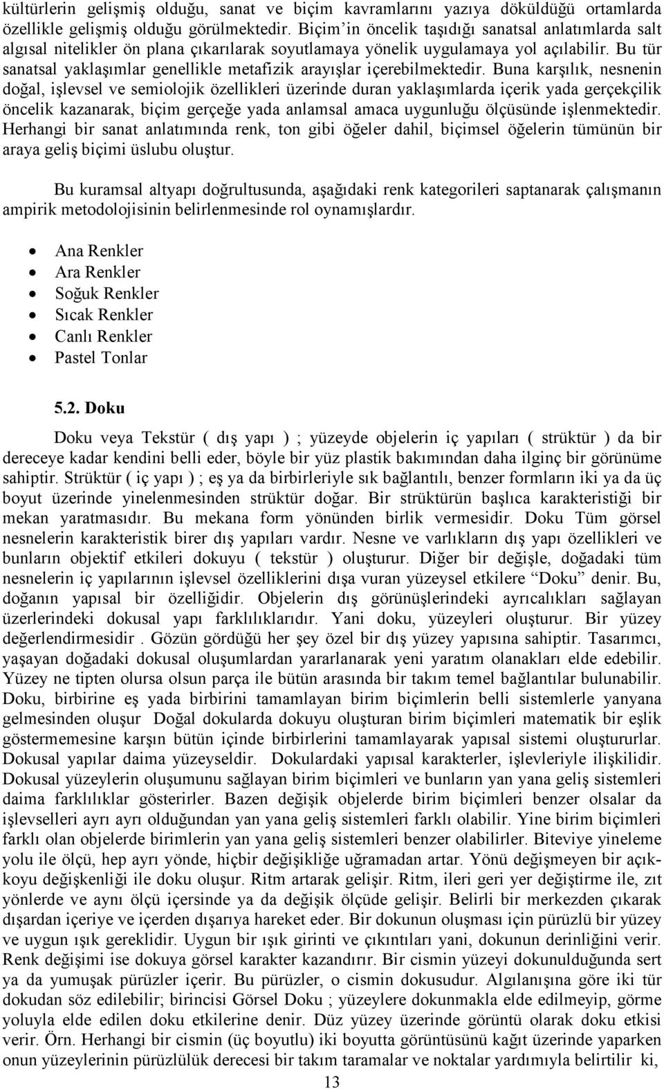 Bu tür sanatsal yaklaşımlar genellikle metafizik arayışlar içerebilmektedir.